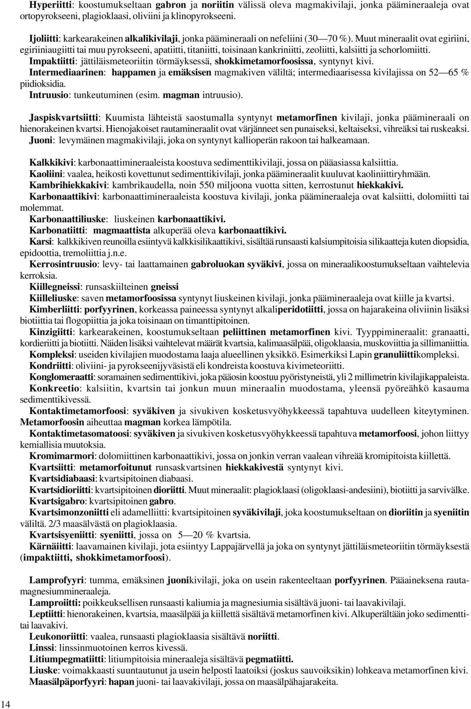 Muut mineraalit ovat egiriini, egiriiniaugiitti tai muu pyrokseeni, apatiitti, titaniitti, toisinaan kankriniitti, zeoliitti, kalsiitti ja schorlomiitti.