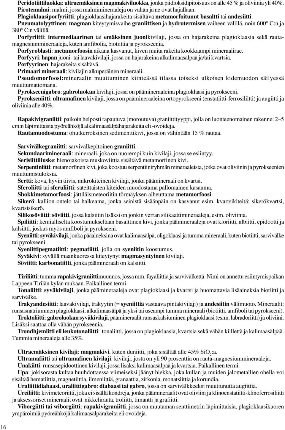 Pneumatolyyttinen: magman kiteytymisvaihe graniittisen ja hydrotermisen vaiheen välillä, noin 600 C:n ja 380 C:n välillä.