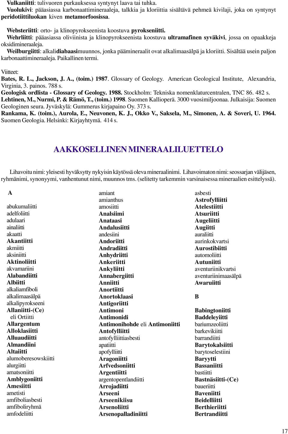 Websteriitti: orto- ja klinopyrokseenista koostuva pyrokseniitti. Wehrliitti: pääasiassa oliviinista ja klinopyrokseenista koostuva ultramafinen syväkivi, jossa on opaakkeja oksidimineraaleja.