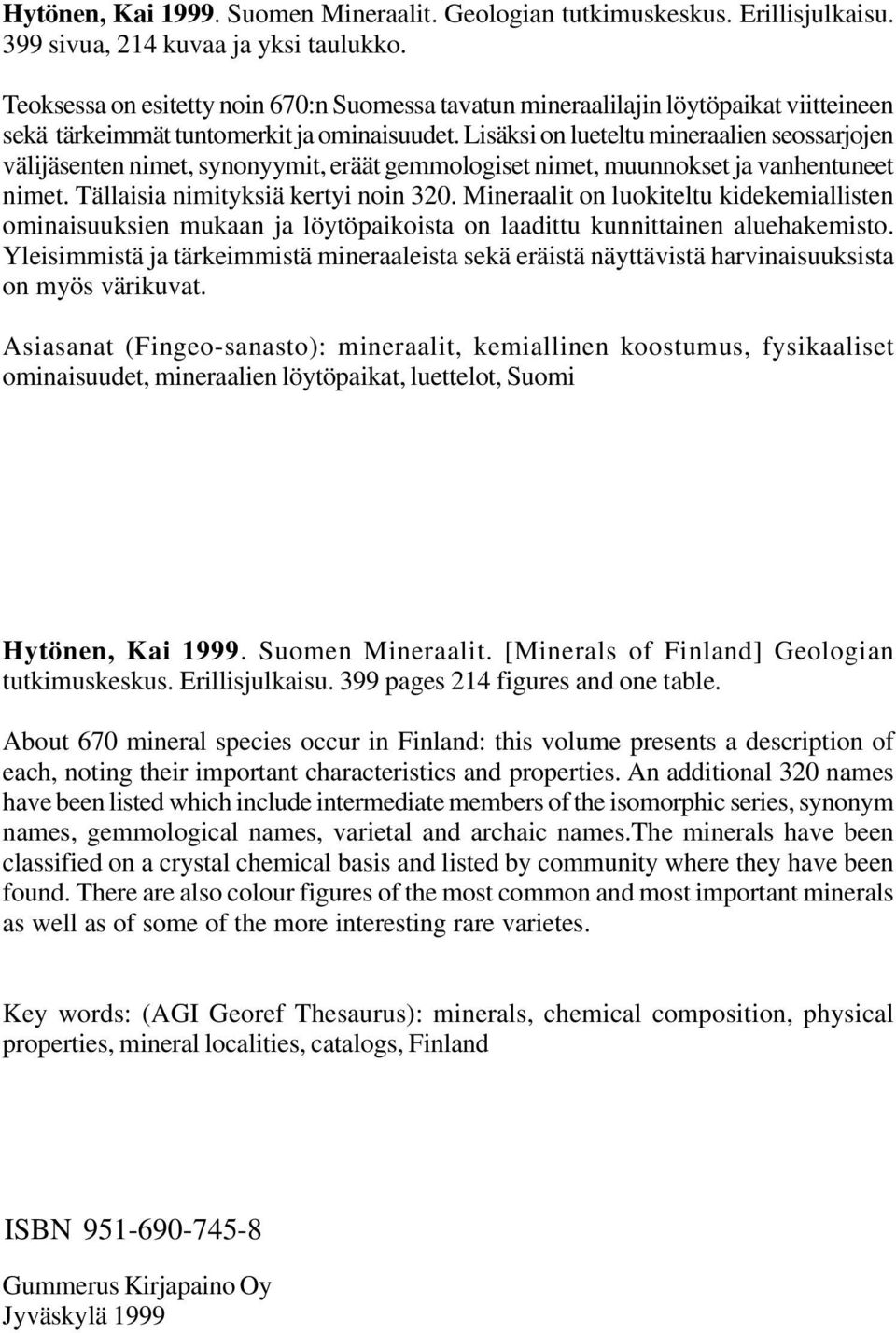 Lisäksi on lueteltu mineraalien seossarjojen välijäsenten nimet, synonyymit, eräät gemmologiset nimet, muunnokset ja vanhentuneet nimet. Tällaisia nimityksiä kertyi noin 320.