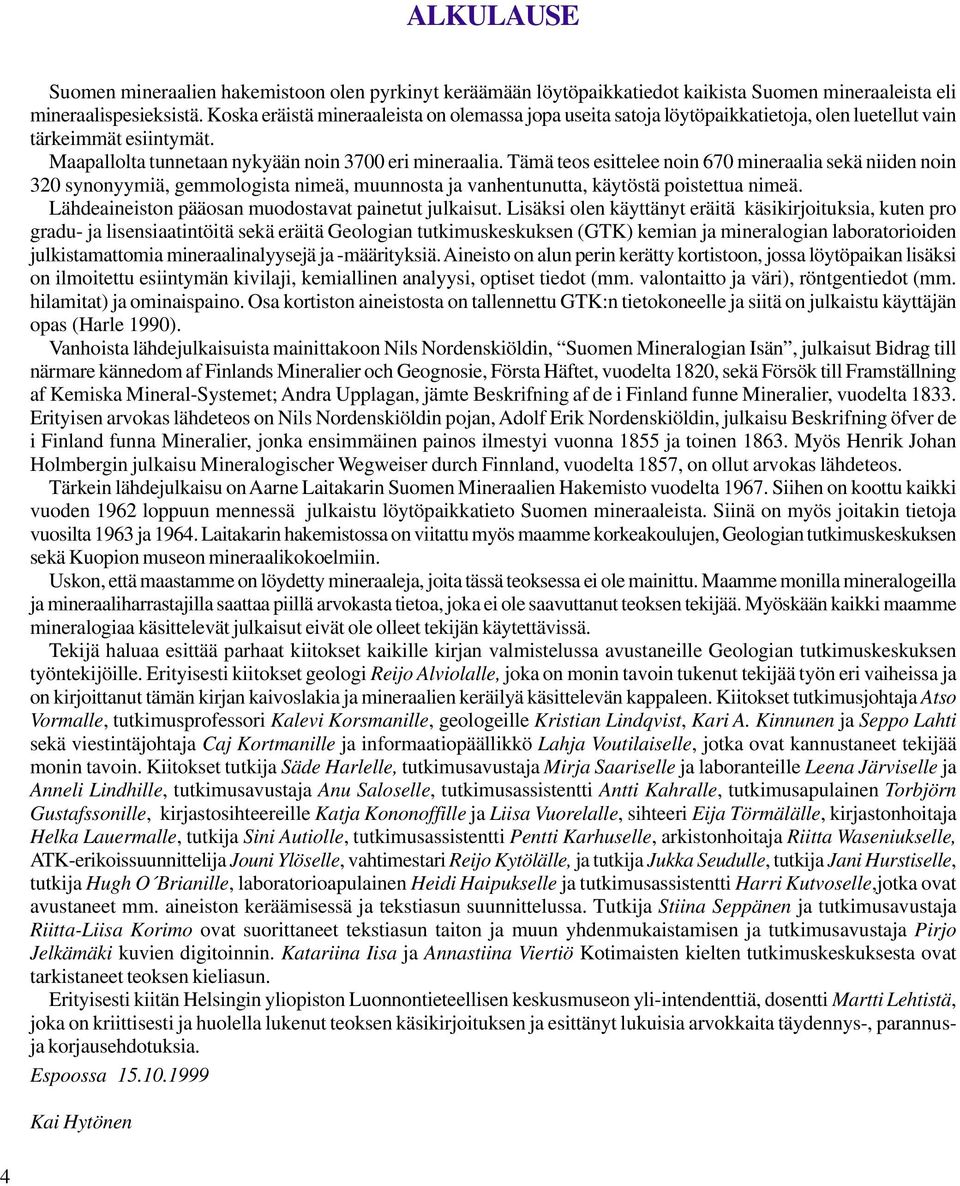 Tämä teos esittelee noin 670 mineraalia sekä niiden noin 320 synonyymiä, gemmologista nimeä, muunnosta ja vanhentunutta, käytöstä poistettua nimeä.