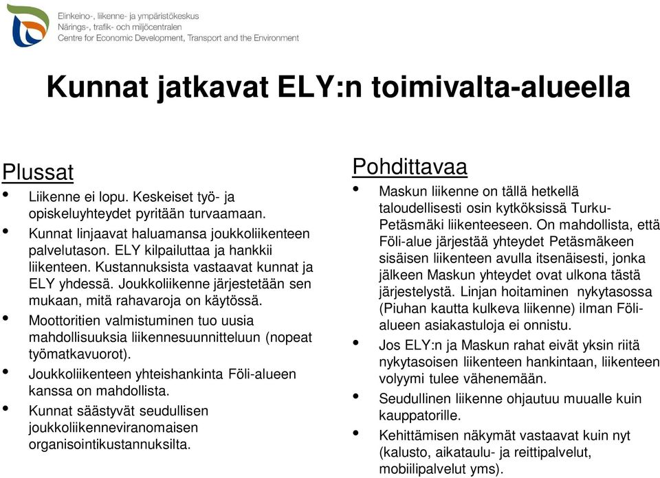 Moottoritien valmistuminen tuo uusia mahdollisuuksia liikennesuunnitteluun (nopeat työmatkavuorot). Joukkoliikenteen yhteishankinta Föli-alueen kanssa on mahdollista.