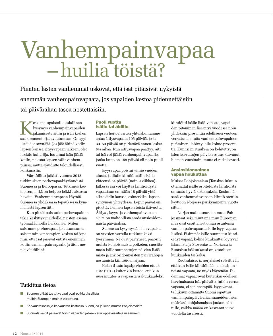 Jos jäät äitinä kotiin lapsen kanssa äitiysvapaan jälkeen, olet itsekäs huilailija. Jos annat isän jäädä kotiin, pelastat lapsen välit vanhempiinsa, mutta ajaudutte taloudellisesti konkurssiin.