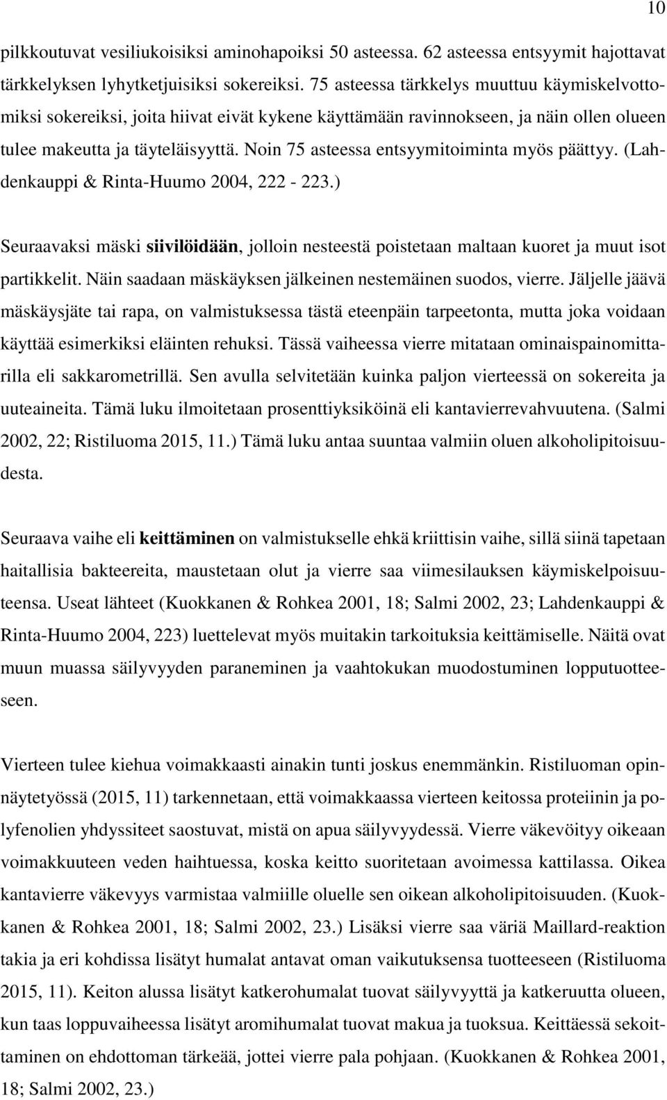 Noin 75 asteessa entsyymitoiminta myös päättyy. (Lahdenkauppi & Rinta-Huumo 2004, 222-223.) Seuraavaksi mäski siivilöidään, jolloin nesteestä poistetaan maltaan kuoret ja muut isot partikkelit.