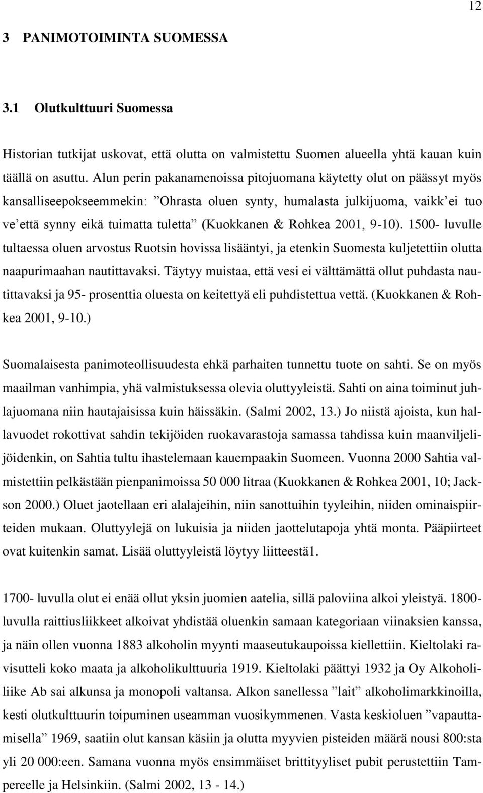 Rohkea 2001, 9-10). 1500- luvulle tultaessa oluen arvostus Ruotsin hovissa lisääntyi, ja etenkin Suomesta kuljetettiin olutta naapurimaahan nautittavaksi.