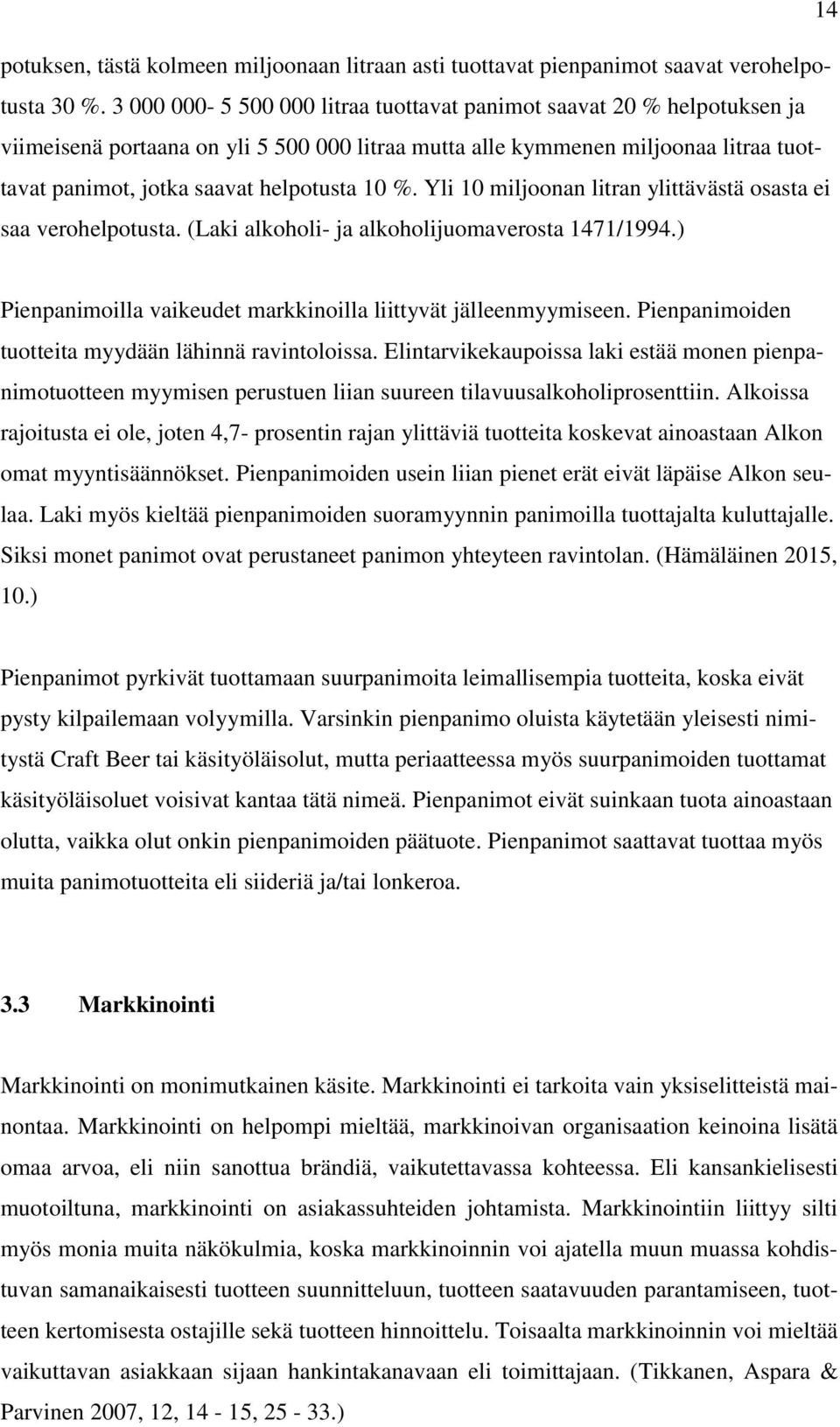 %. Yli 10 miljoonan litran ylittävästä osasta ei saa verohelpotusta. (Laki alkoholi- ja alkoholijuomaverosta 1471/1994.) Pienpanimoilla vaikeudet markkinoilla liittyvät jälleenmyymiseen.