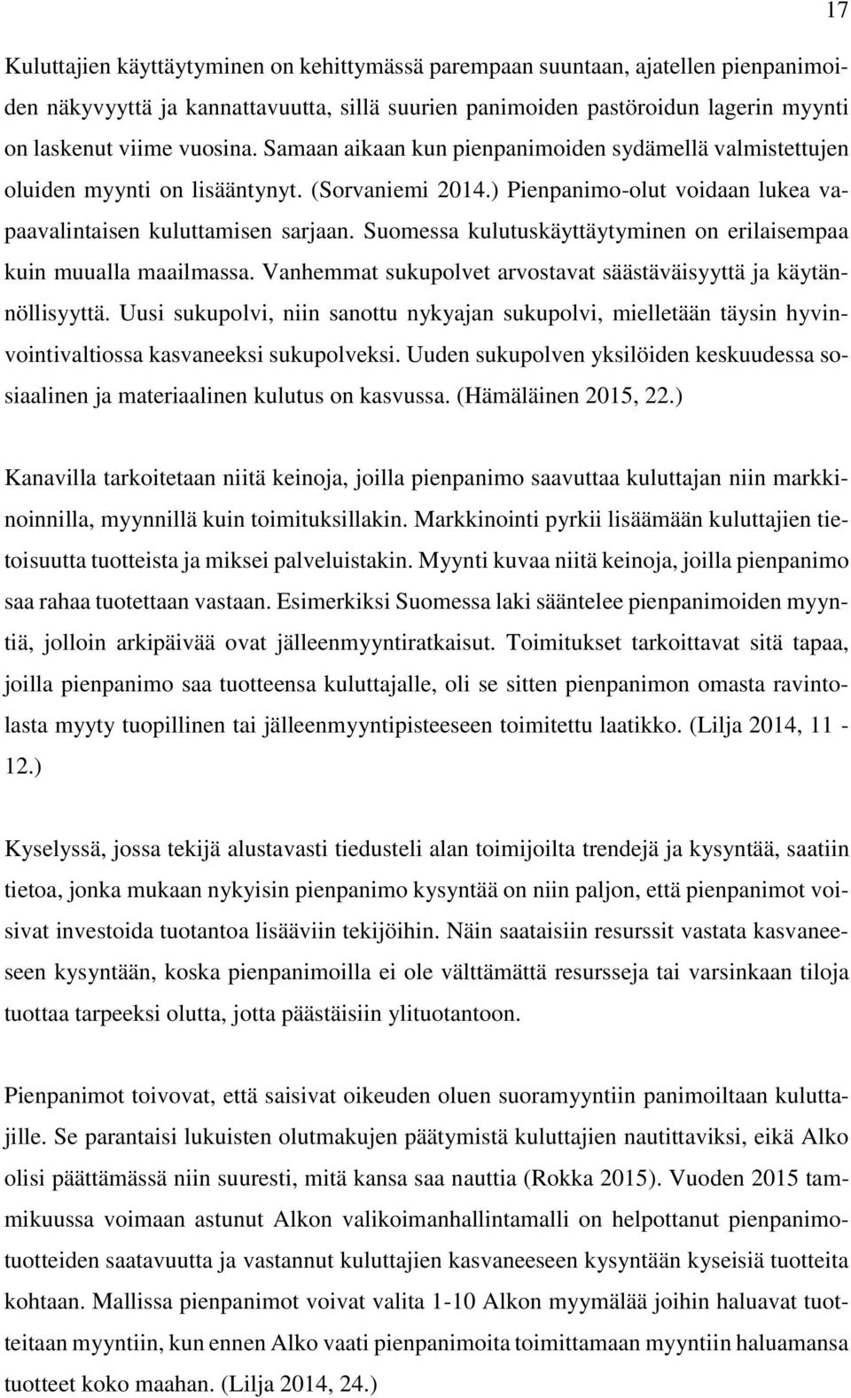 Suomessa kulutuskäyttäytyminen on erilaisempaa kuin muualla maailmassa. Vanhemmat sukupolvet arvostavat säästäväisyyttä ja käytännöllisyyttä.