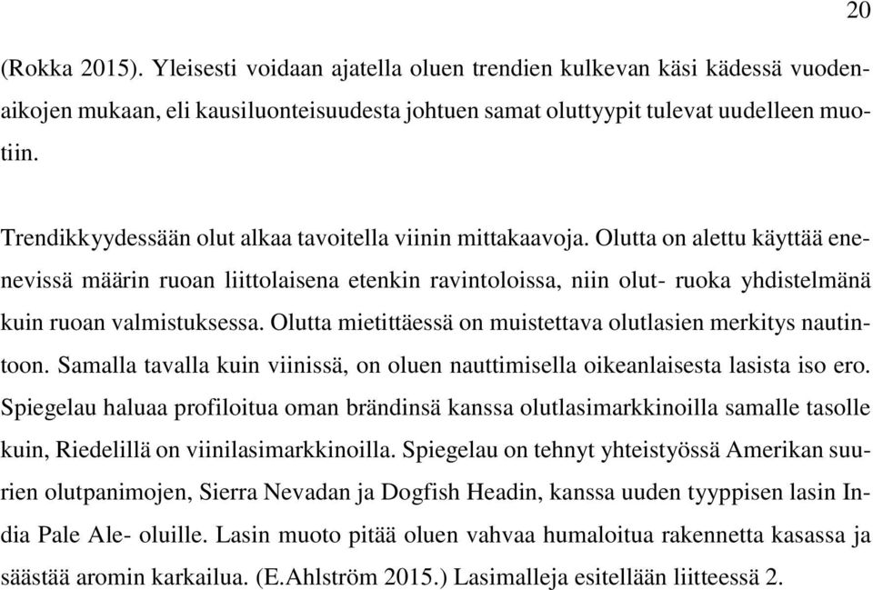 Olutta on alettu käyttää enenevissä määrin ruoan liittolaisena etenkin ravintoloissa, niin olut- ruoka yhdistelmänä kuin ruoan valmistuksessa.