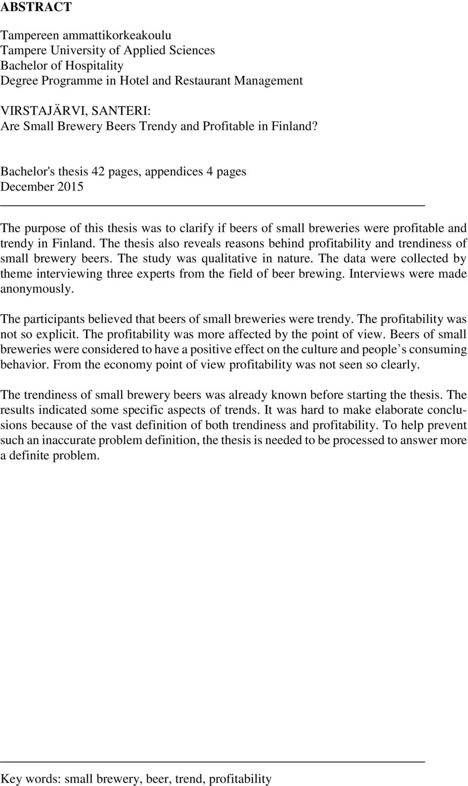 Bachelor's thesis 42 pages, appendices 4 pages December 2015 The purpose of this thesis was to clarify if beers of small breweries were profitable and trendy in Finland.