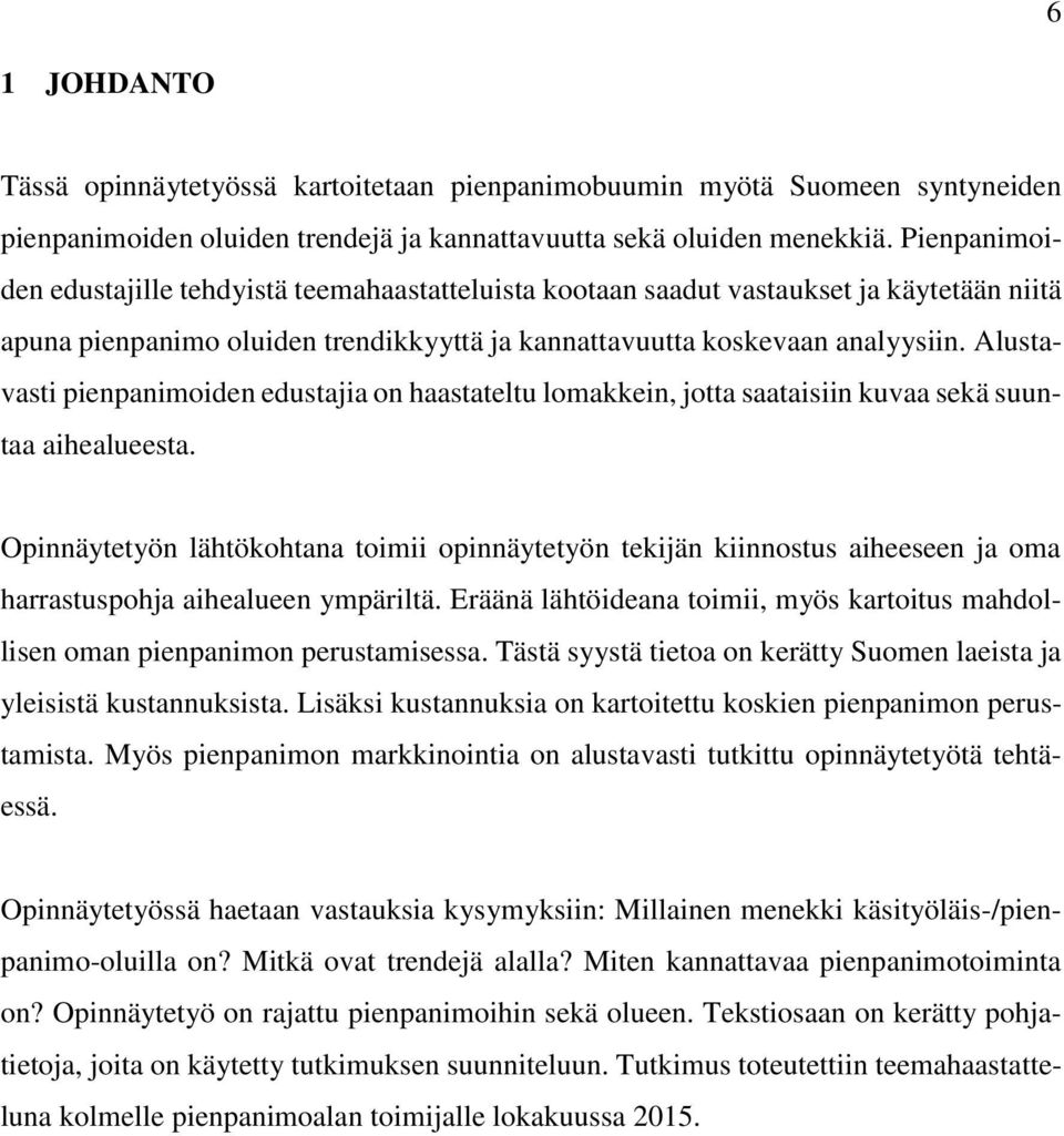 Alustavasti pienpanimoiden edustajia on haastateltu lomakkein, jotta saataisiin kuvaa sekä suuntaa aihealueesta.