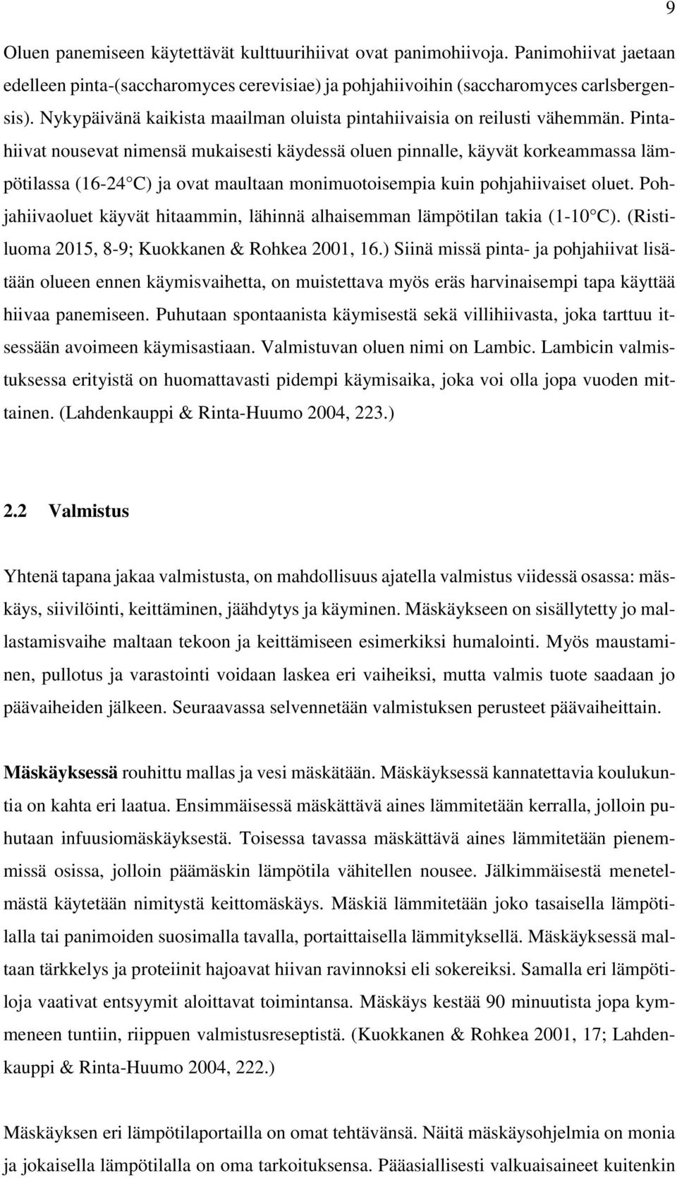 Pintahiivat nousevat nimensä mukaisesti käydessä oluen pinnalle, käyvät korkeammassa lämpötilassa (16-24 C) ja ovat maultaan monimuotoisempia kuin pohjahiivaiset oluet.