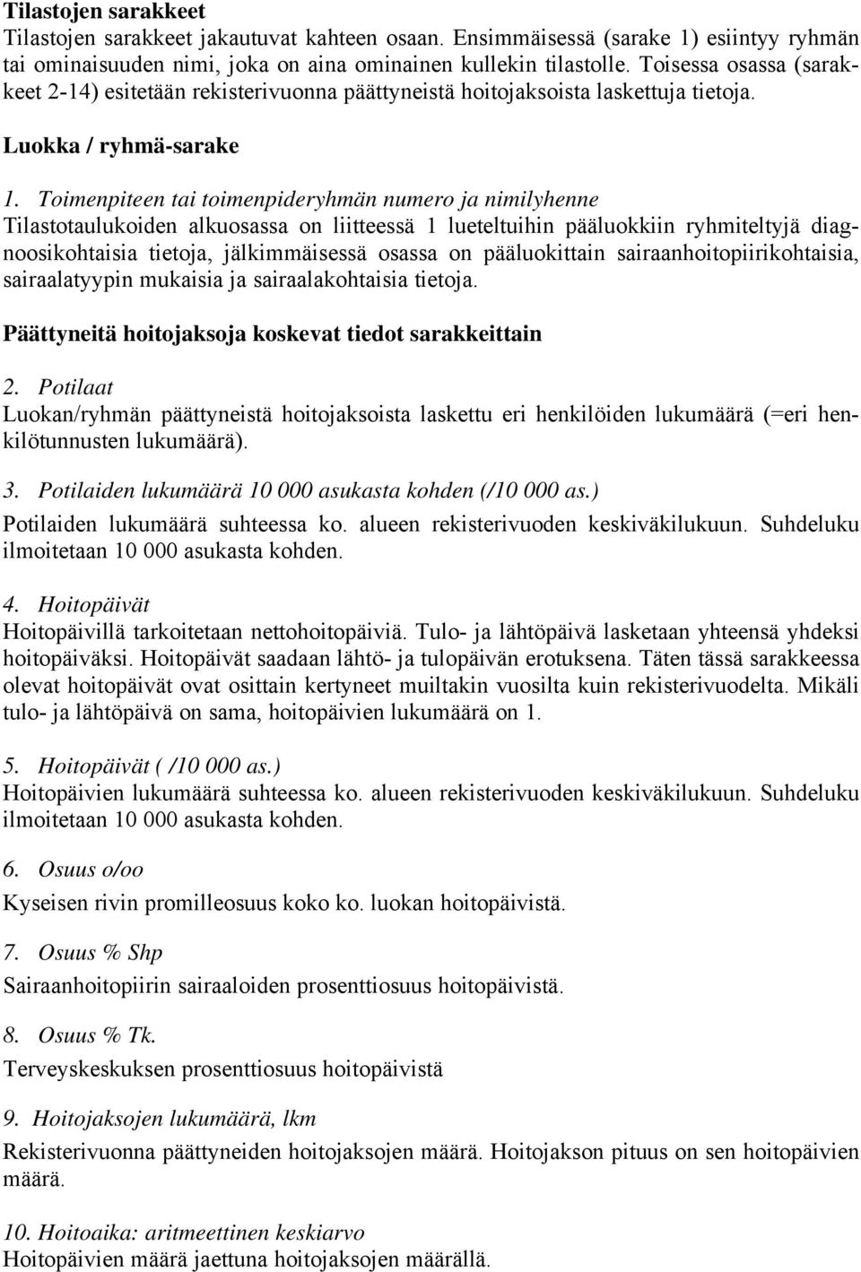 Toimenpiteen tai toimenpideryhmän numero ja nimilyhenne Tilastotaulukoiden alkuosassa on liitteessä 1 lueteltuihin pääluokkiin ryhmiteltyjä diagnoosikohtaisia tietoja, jälkimmäisessä osassa on