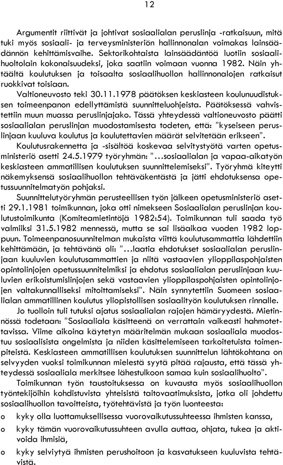 Näin yhtäältä koulutuksen ja toisaalta sosiaalihuollon hallinnonalojen ratkaisut ruokkivat toisiaan. Valtioneuvosto teki 30.11.