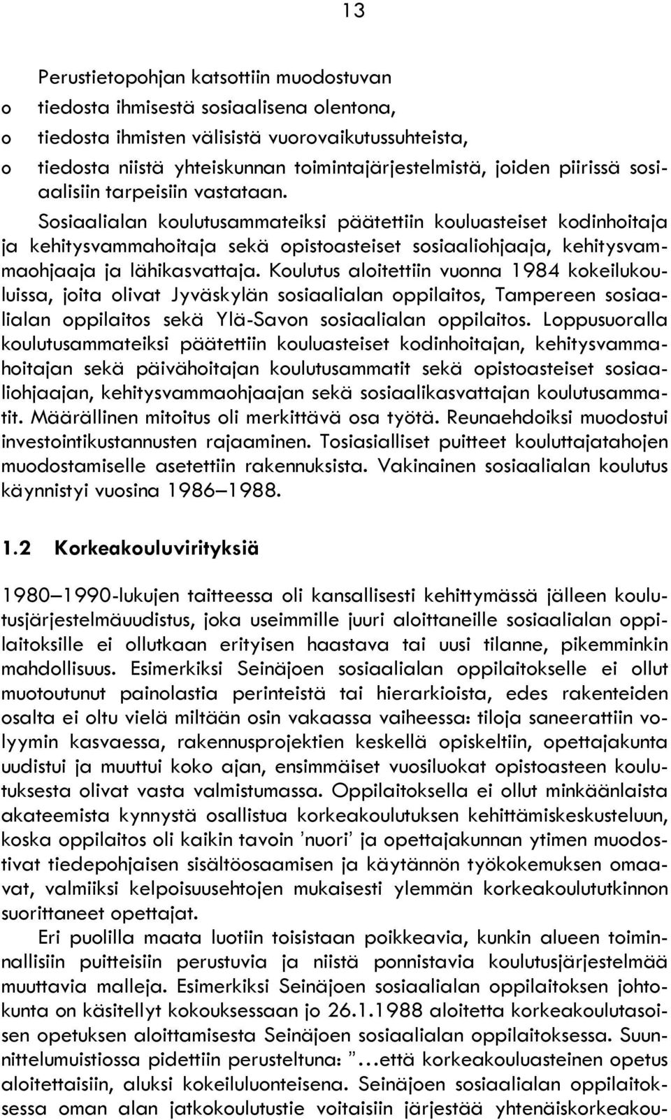 Sosiaalialan koulutusammateiksi päätettiin kouluasteiset kodinhoitaja ja kehitysvammahoitaja sekä opistoasteiset sosiaaliohjaaja, kehitysvammaohjaaja ja lähikasvattaja.