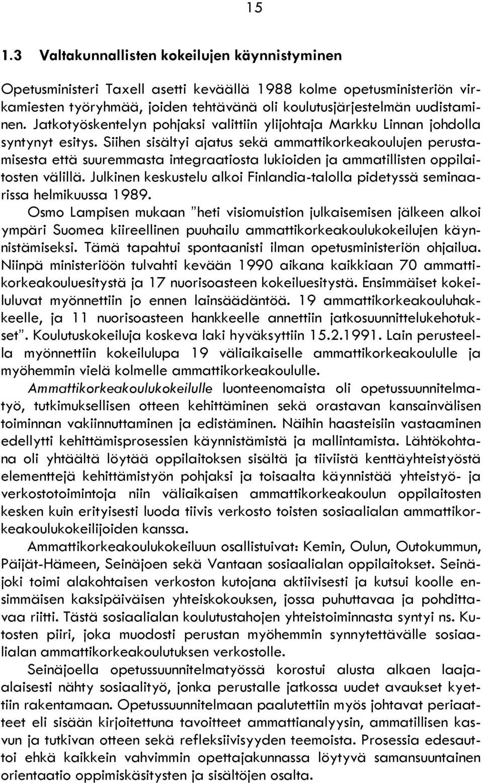 Siihen sisältyi ajatus sekä ammattikorkeakoulujen perustamisesta että suuremmasta integraatiosta lukioiden ja ammatillisten oppilaitosten välillä.