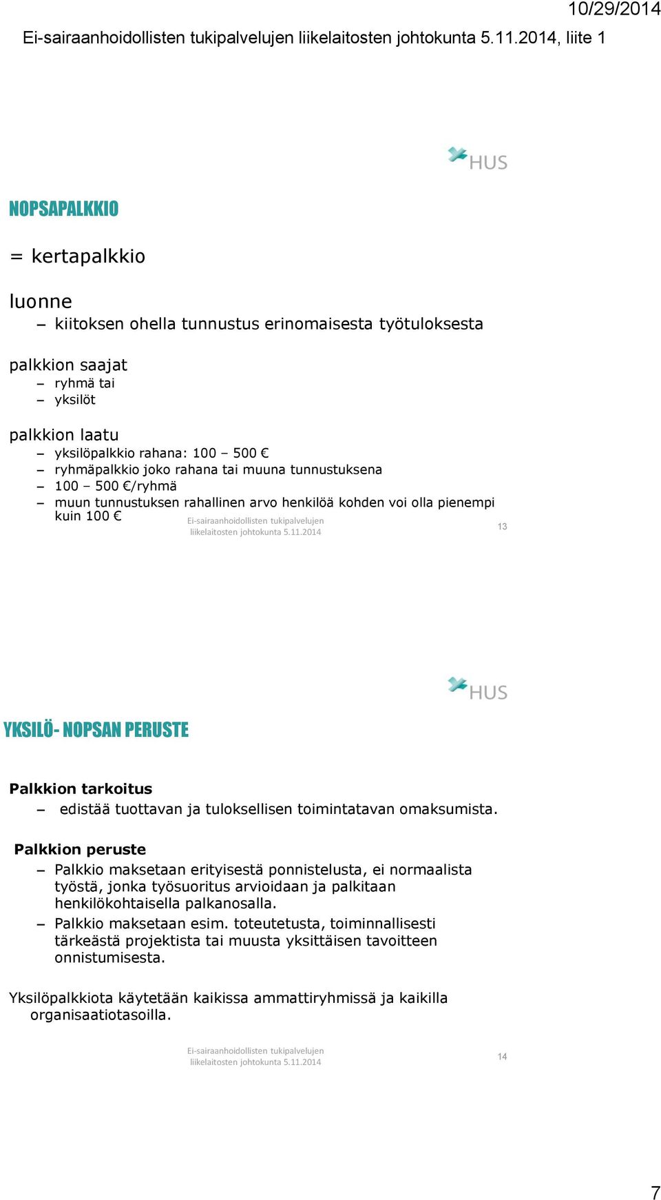 tuloksellisen toimintatavan omaksumista. Palkkion peruste Palkkio maksetaan erityisestä ponnistelusta, ei normaalista työstä, jonka työsuoritus arvioidaan ja palkitaan henkilökohtaisella palkanosalla.
