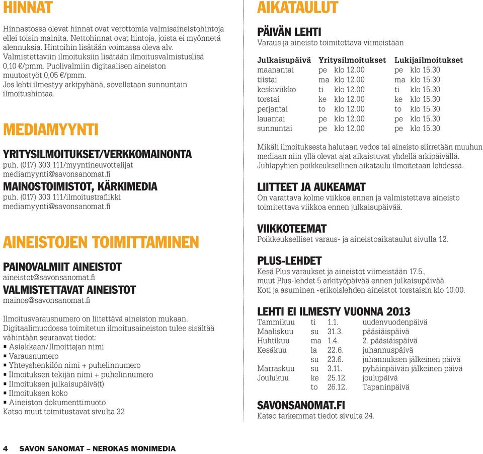 MEDIAMYYNTI YRITYSILMOITUKSET/VERKKOMAINONTA puh. (017) 303 111/myyntineuvottelijat mediamyynti@savonsanomat.fi MAINOSTOIMISTOT, KÄRKIMEDIA puh.