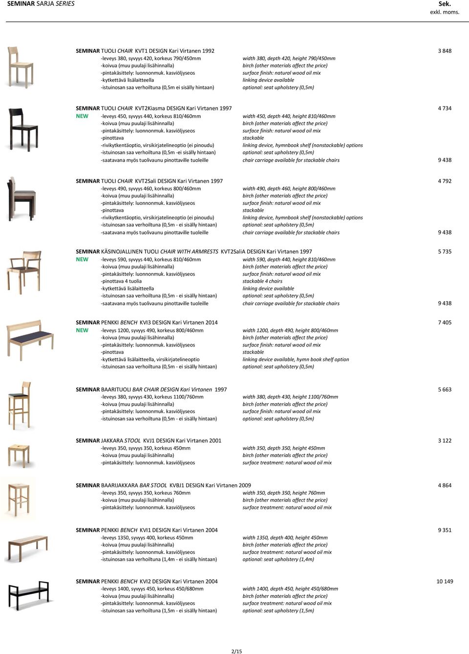 440, height 810/460mm -rivikytkentäoptio, virsikirjatelineoptio (ei pinoudu) linking device, hymnbook shelf (non) options -istuinosan saa verhoiltuna (0,5m -ei sisälly hintaan) -saatavana myös