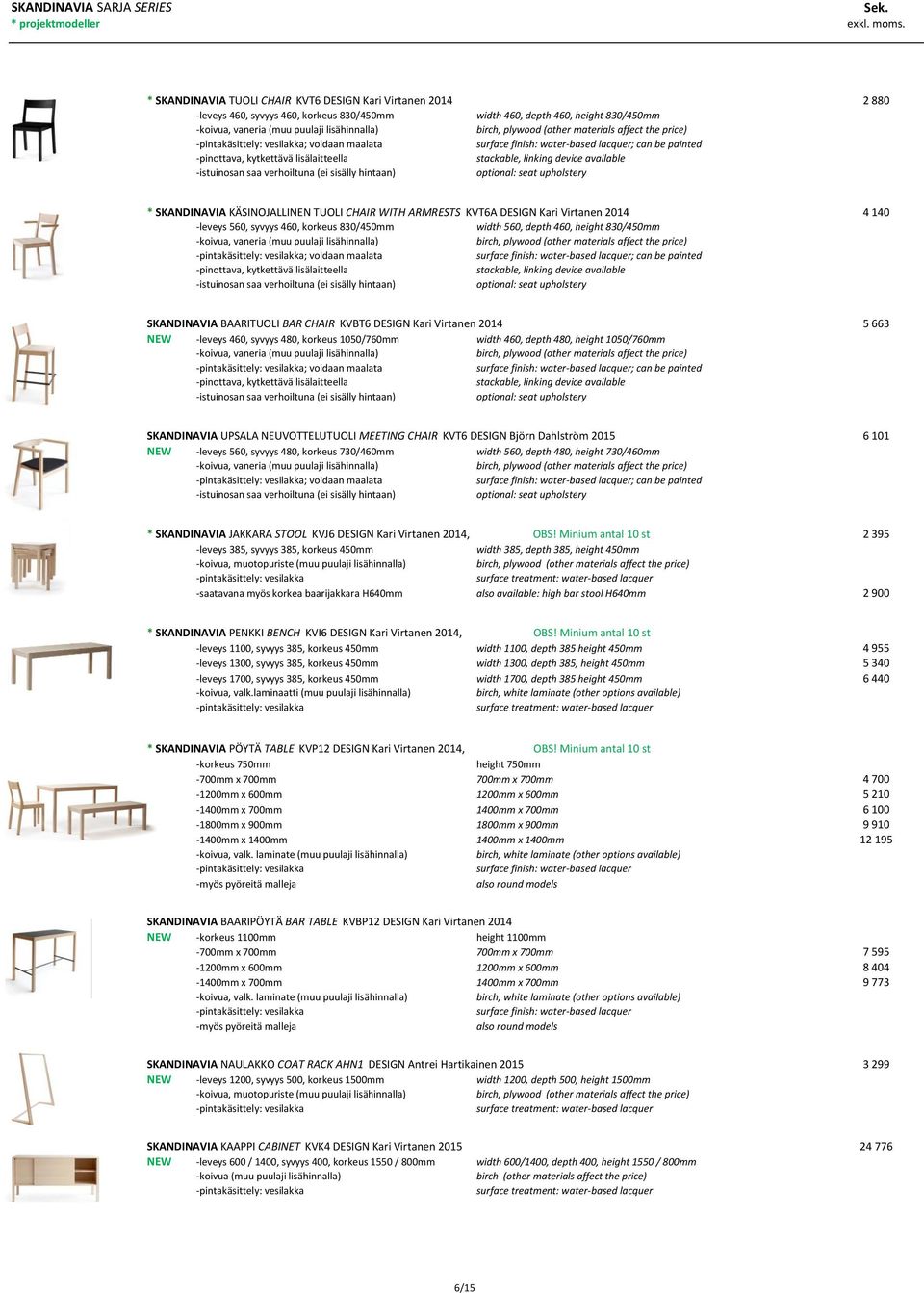 lisälaitteella, linking device available -istuinosan saa verhoiltuna (ei sisälly hintaan) optional: seat upholstery * SKANDINAVIA KÄSINOJALLINEN TUOLI CHAIR WITH ARMRESTS KVT6A DESIGN Kari Virtanen