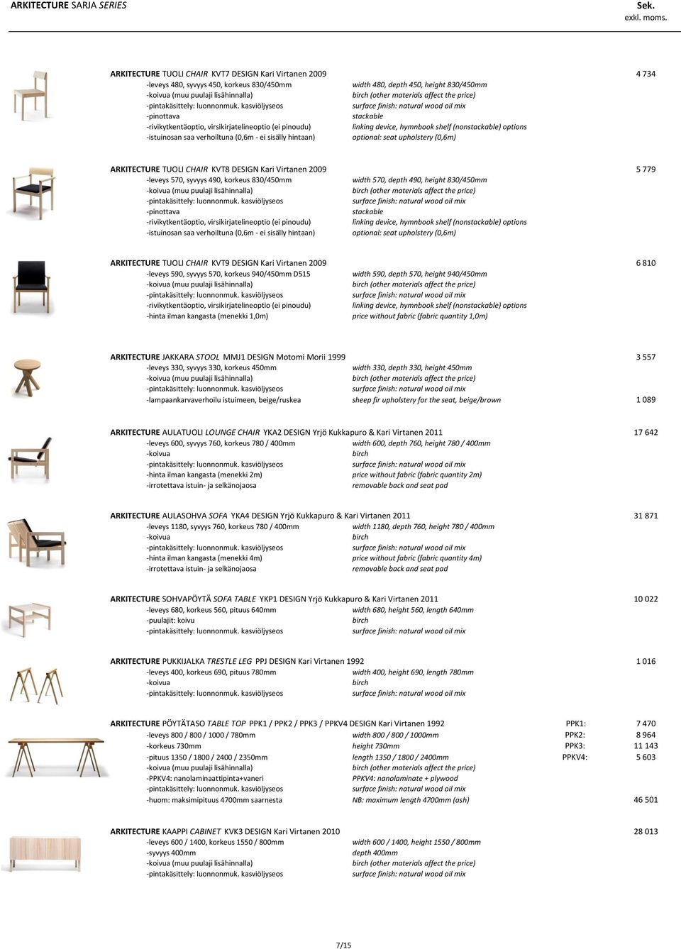 DESIGN Kari Virtanen 2009 5 779 -leveys 570, syvyys 490, korkeus 830/450mm width 570, depth 490, height 830/450mm -rivikytkentäoptio, virsikirjatelineoptio (ei pinoudu) linking device, hymnbook shelf