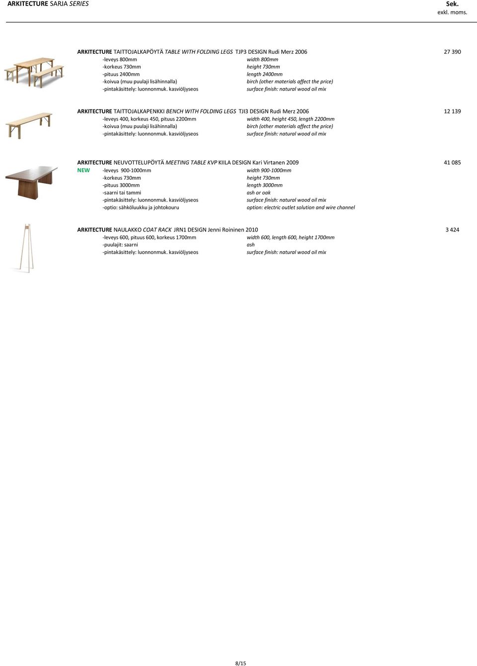 MEETING TABLE KVP KIILA DESIGN Kari Virtanen 2009 41 085 NEW -leveys 900-1000mm width 900-1000mm -korkeus 730mm height 730mm -pituus 3000mm length 3000mm -saarni tai tammi or oak -optio: sähköluukku