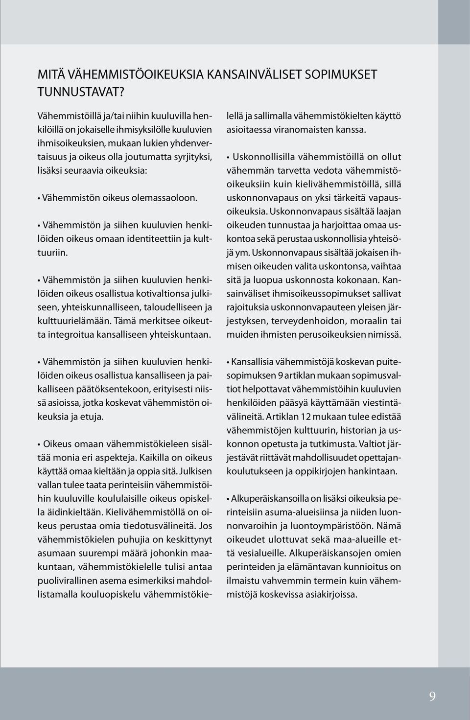 oikeuksia: Vähemmistön oikeus olemassaoloon. Vähemmistön ja siihen kuuluvien henkilöiden oikeus omaan identiteettiin ja kulttuuriin.