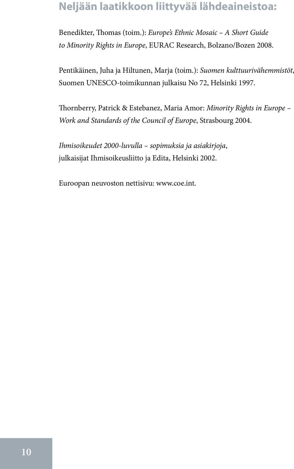 ): Suomen kulttuurivähemmistöt, Suomen UNESCO-toimikunnan julkaisu No 72, Helsinki 1997.
