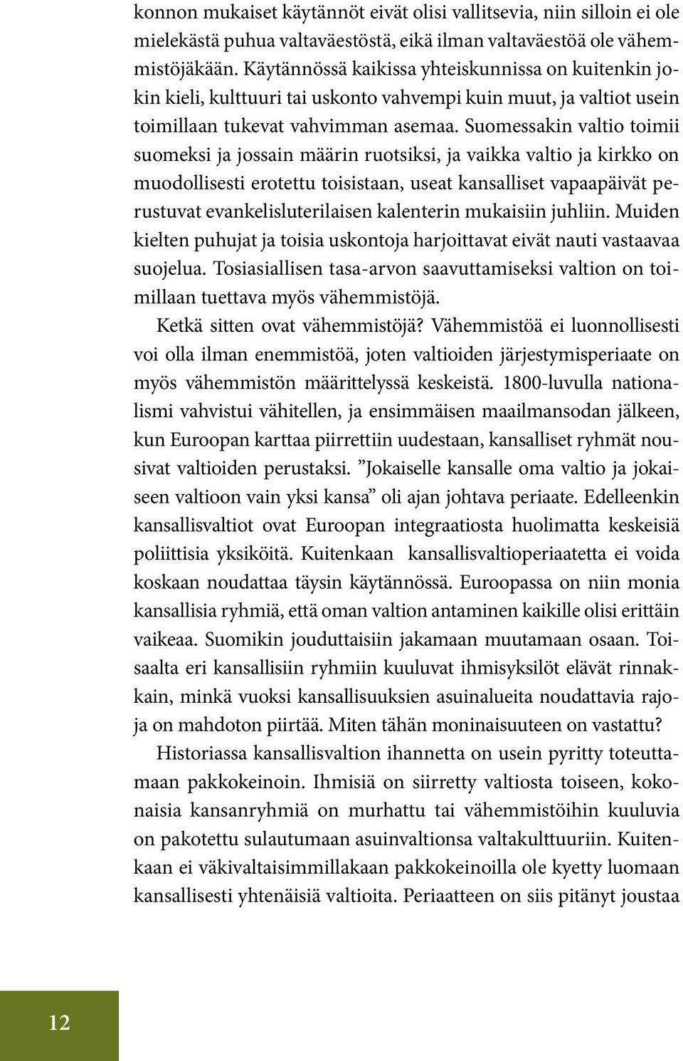 Suomessakin valtio toimii suomeksi ja jossain määrin ruotsiksi, ja vaikka valtio ja kirkko on muodollisesti erotettu toisistaan, useat kansalliset vapaapäivät perustuvat evankelisluterilaisen