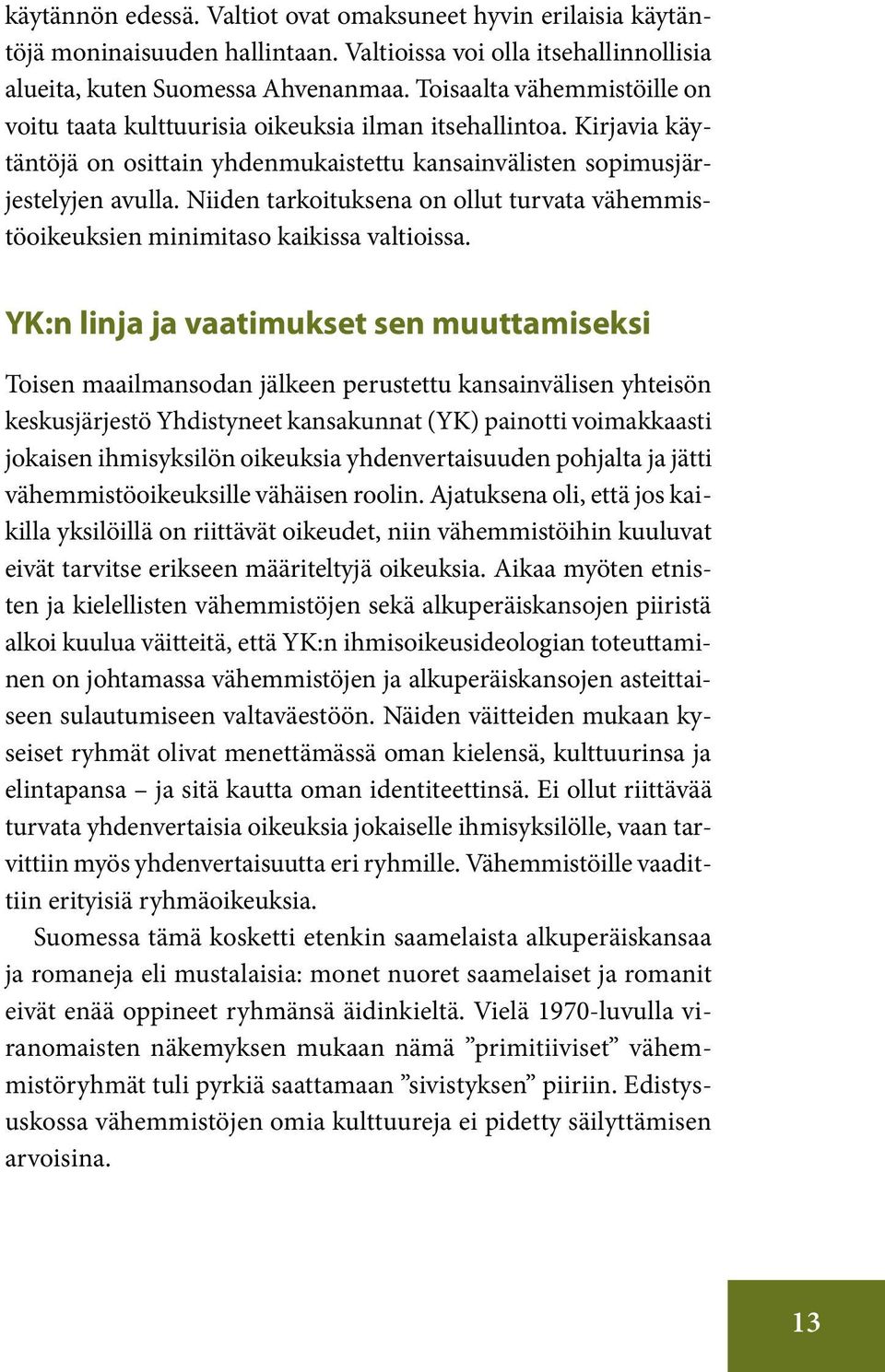 Niiden tarkoituksena on ollut turvata vähemmistöoikeuksien minimitaso kaikissa valtioissa.