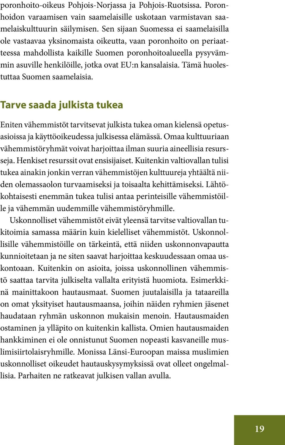 EU:n kansalaisia. Tämä huolestuttaa Suomen saamelaisia. Tarve saada julkista tukea Eniten vähemmistöt tarvitsevat julkista tukea oman kielensä opetusasioissa ja käyttöoikeudessa julkisessa elämässä.