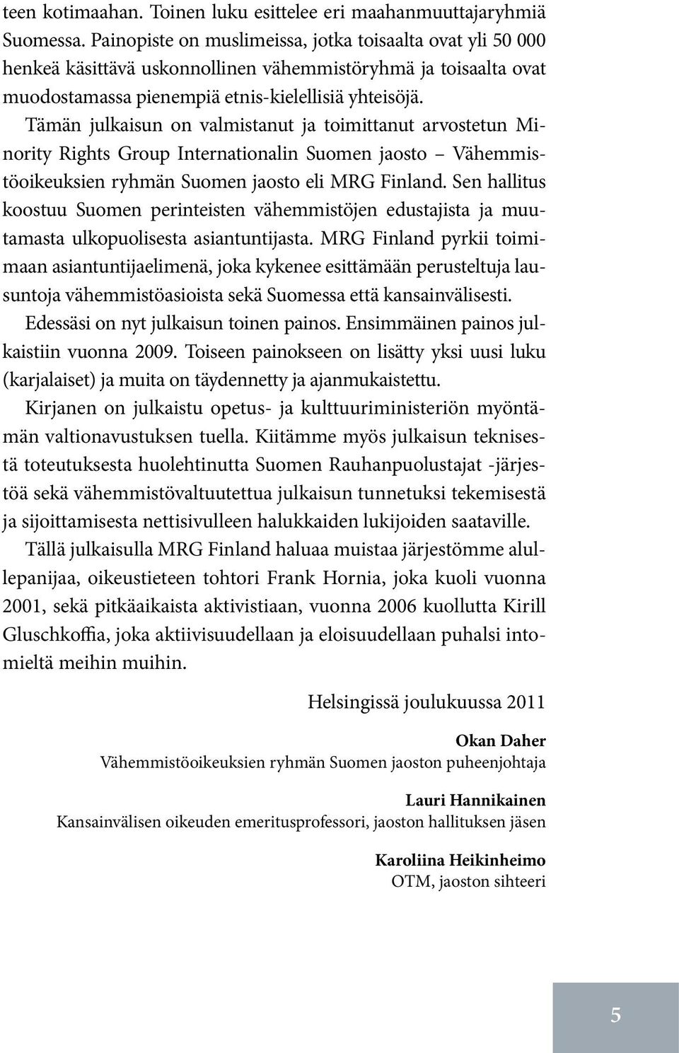 Tämän julkaisun on valmistanut ja toimittanut arvostetun Minority Rights Group Internationalin Suomen jaosto Vähemmistöoikeuksien ryhmän Suomen jaosto eli MRG Finland.