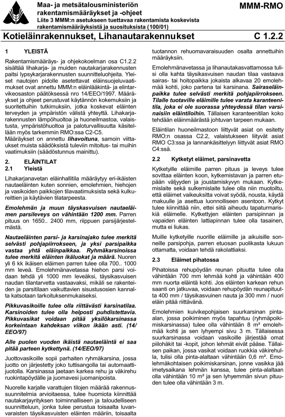 Yleiset nautojen pidolle asetettavat eläinsuojeluvaatimukset ovat annettu MMM:n eläinlääkintä- ja elintarvikeosaston päätöksessä nro 14/EEO/1997.