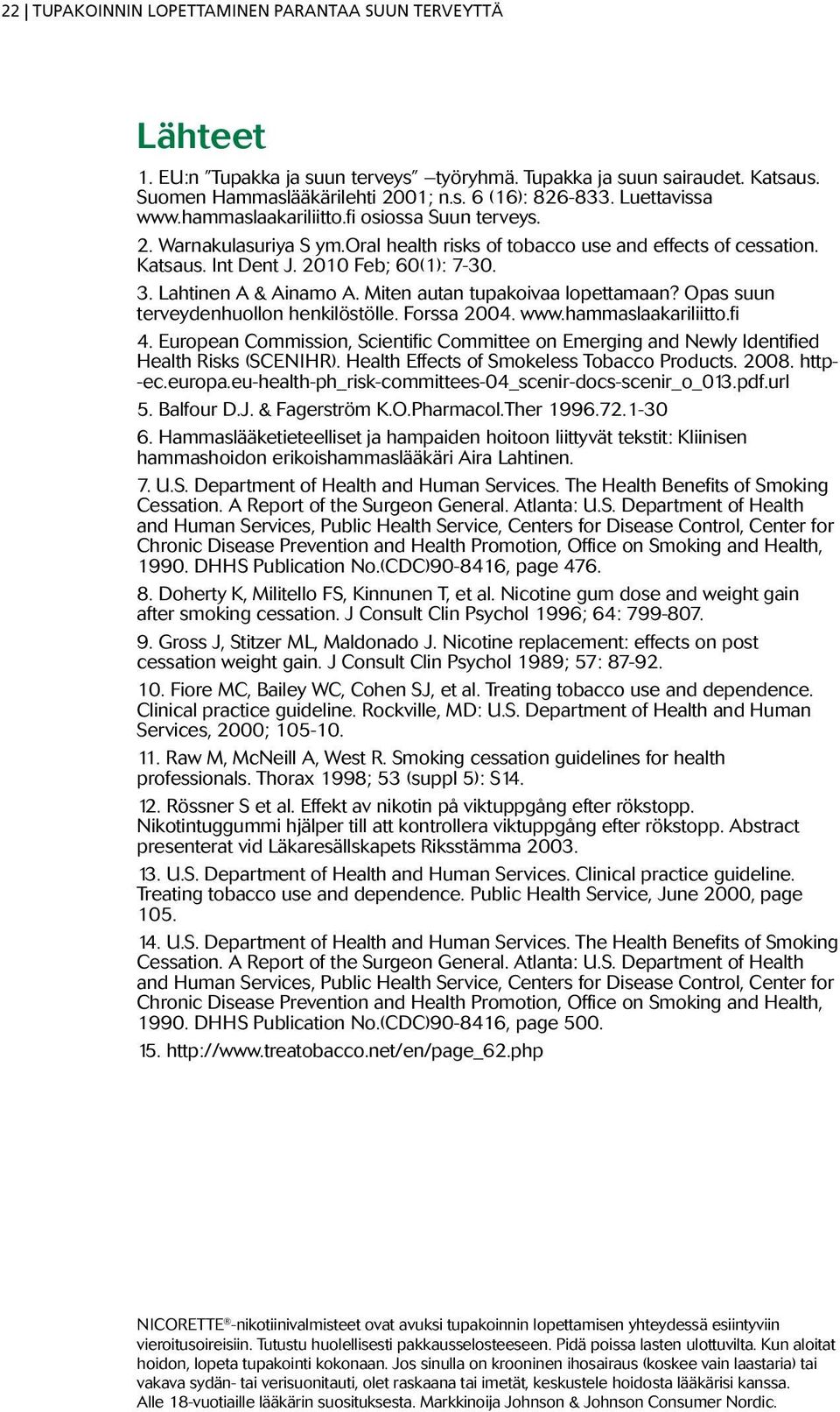 Lahtinen A & Ainamo A. Miten autan tupakoivaa lopettamaan? Opas suun terveydenhuollon henkilöstölle. Forssa 2004. www.hammaslaakariliitto.fi 4.