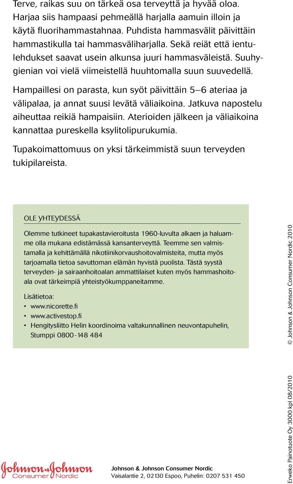 Suuhygienian voi vielä viimeistellä huuhtomalla suun suuvedellä. Hampaillesi on parasta, kun syöt päivittäin 5 6 ateriaa ja välipalaa, ja annat suusi levätä väliaikoina.