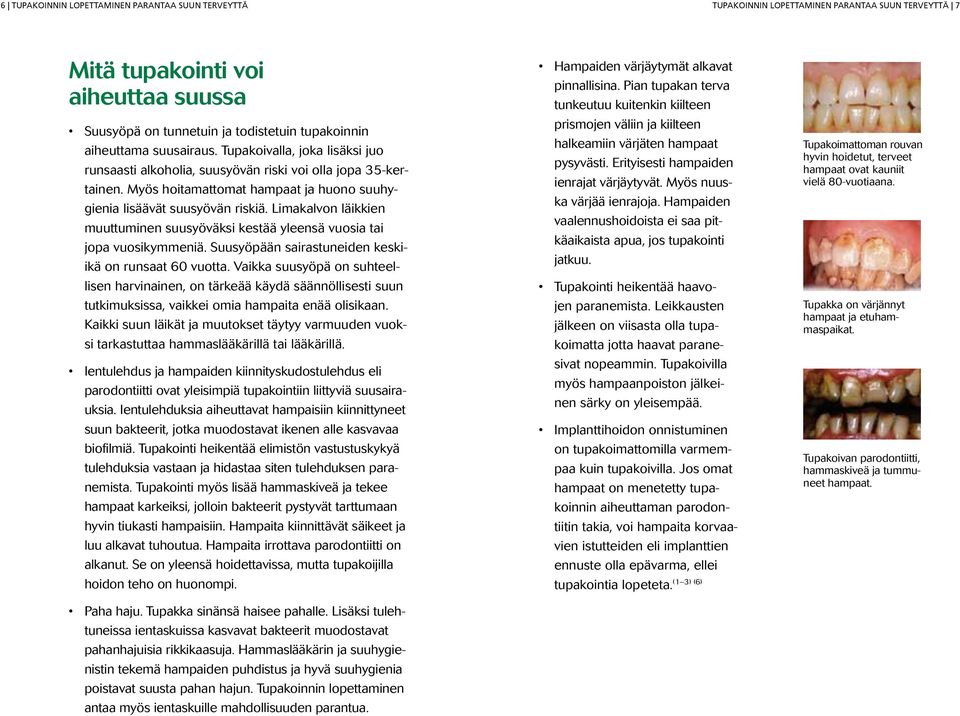 Limakalvon läikkien muuttuminen suusyöväksi kestää yleensä vuosia tai jopa vuosikymmeniä. Suusyöpään sairastuneiden keskiikä on runsaat 60 vuotta.