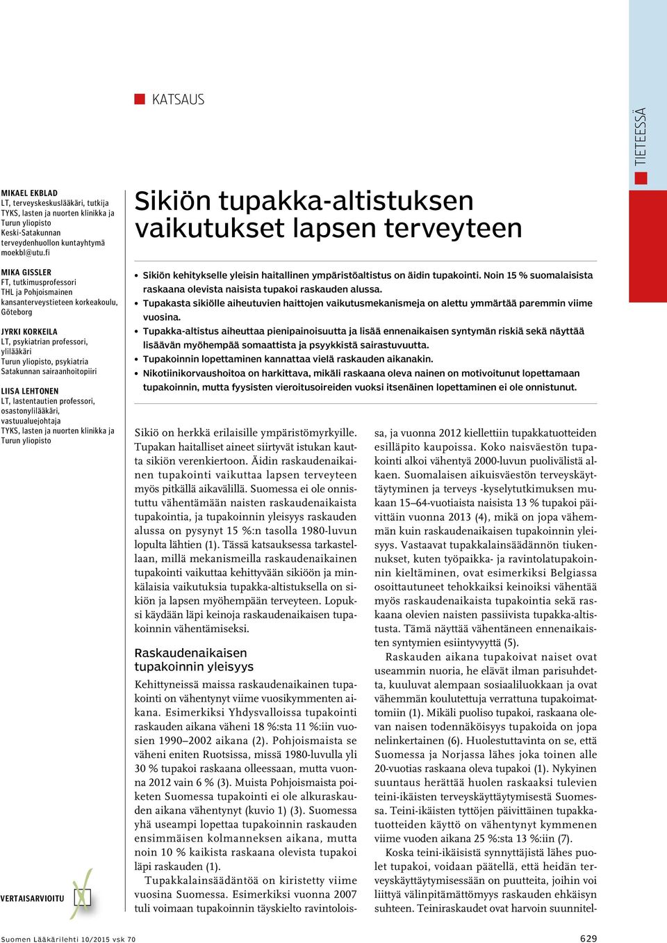 sairaanhoitopiiri Liisa Lehtonen LT, lastentautien professori, osastonylilääkäri, vastuualuejohtaja TYKS, lasten ja nuorten klinikka ja Turun yliopisto Vertaisarvioitu VV Sikiön tupakka-altistuksen