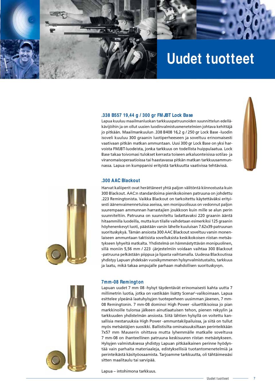 Maailmankuulun.338 B48 16,2 g / 25 gr Lock Base -luodin isoveli kuuluu 3 graanin luotiperheeseen ja soveltuu erinomaisesti vaativaan pitkän matkan ammuntaan.