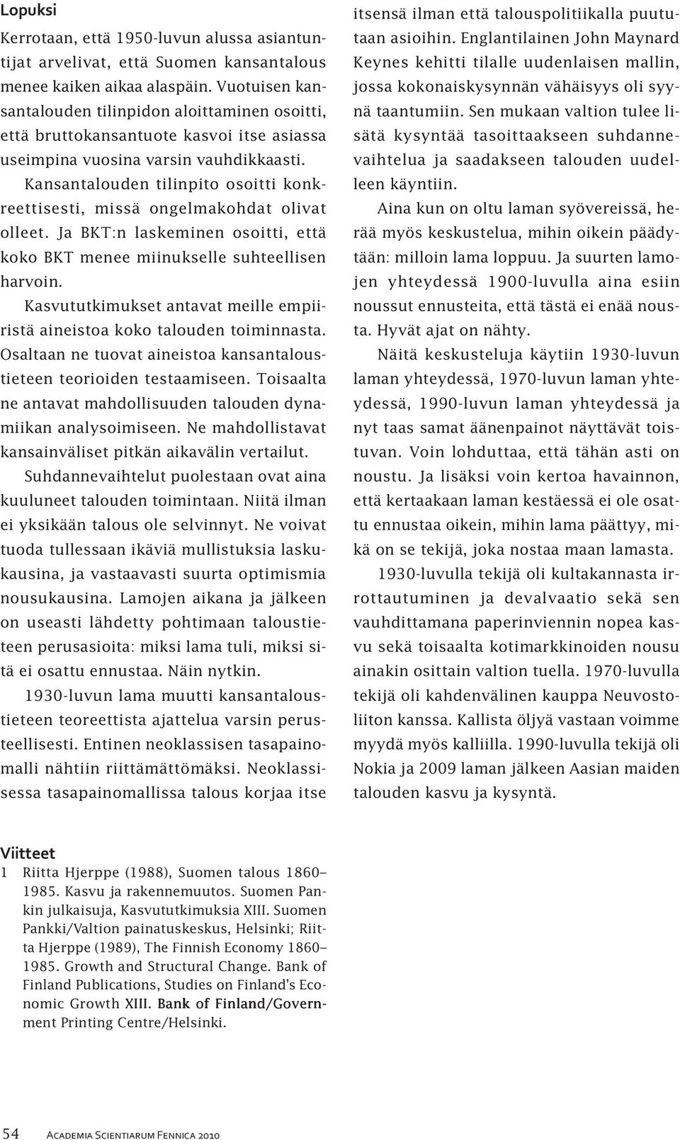 Kansantalouden tilinpito osoitti konkreettisesti, missä ongelmakohdat olivat olleet. Ja BKT:n laskeminen osoitti, että koko BKT menee miinukselle suhteellisen harvoin.