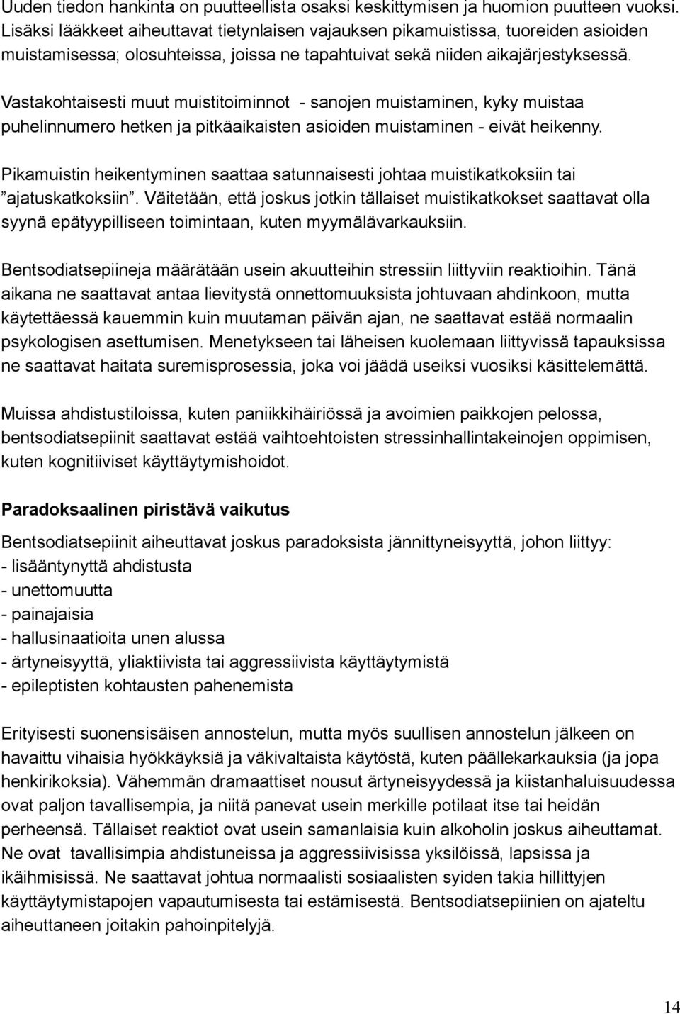 Vastakohtaisesti muut muistitoiminnot - sanojen muistaminen, kyky muistaa puhelinnumero hetken ja pitkäaikaisten asioiden muistaminen - eivät heikenny.