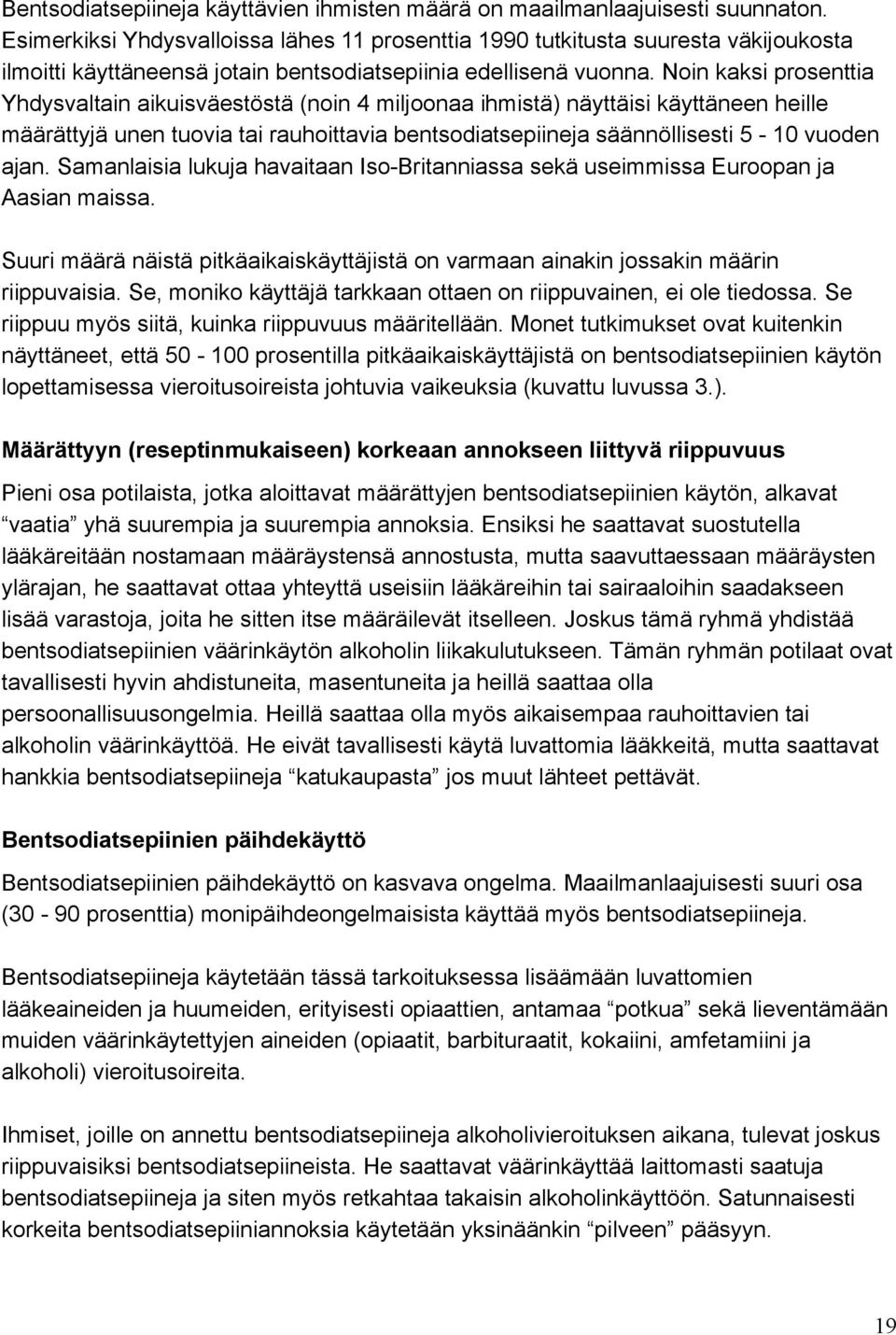 Noin kaksi prosenttia Yhdysvaltain aikuisväestöstä (noin 4 miljoonaa ihmistä) näyttäisi käyttäneen heille määrättyjä unen tuovia tai rauhoittavia bentsodiatsepiineja säännöllisesti 5-10 vuoden ajan.