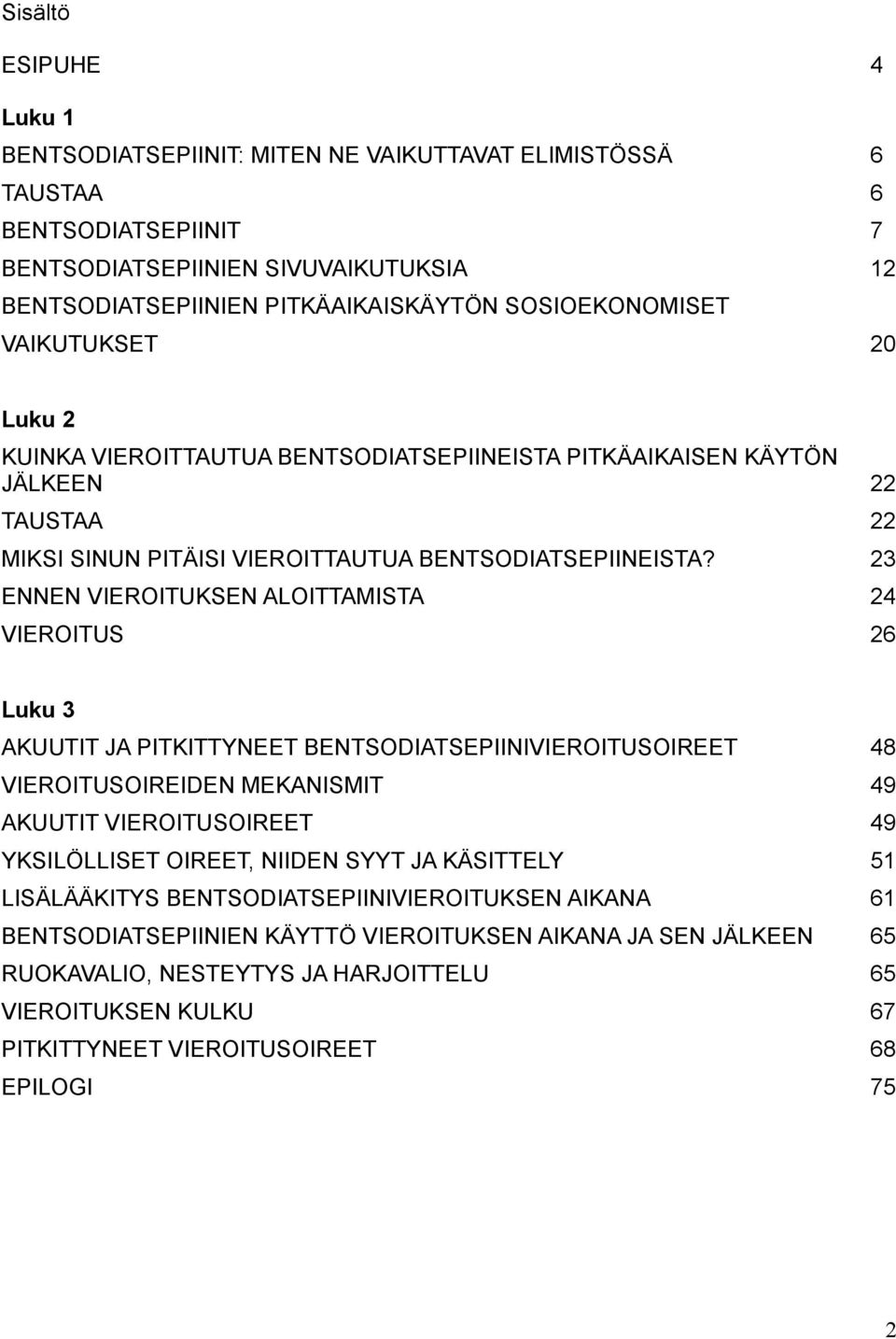 23 ENNEN VIEROITUKSEN ALOITTAMISTA 24 VIEROITUS 26 Luku 3 AKUUTIT JA PITKITTYNEET BENTSODIATSEPIINIVIEROITUSOIREET 48 VIEROITUSOIREIDEN MEKANISMIT 49 AKUUTIT VIEROITUSOIREET 49 YKSILÖLLISET OIREET,