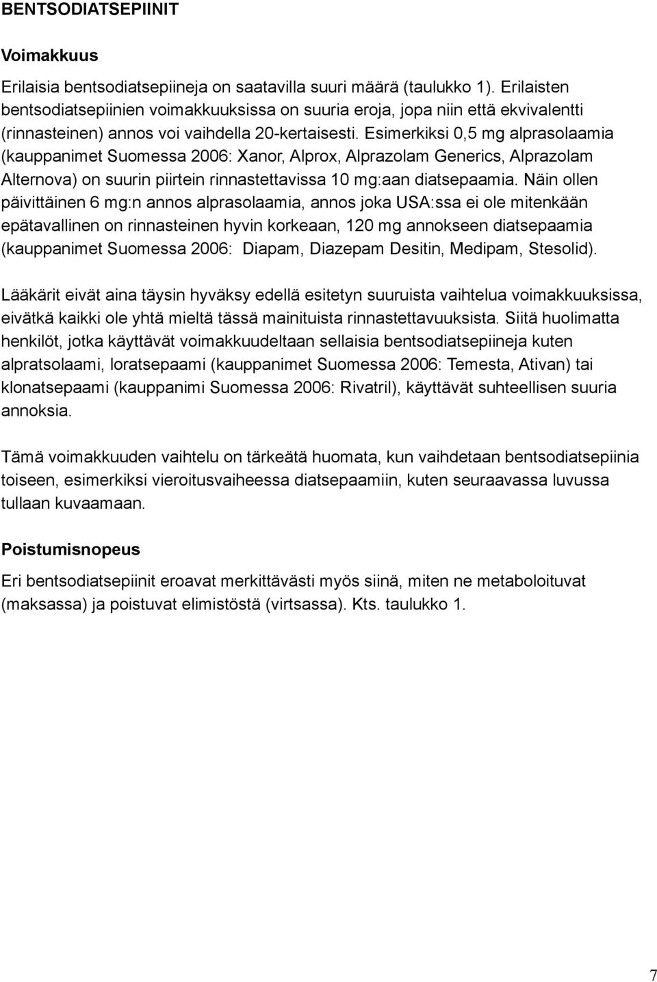 Esimerkiksi 0,5 mg alprasolaamia (kauppanimet Suomessa 2006: Xanor, Alprox, Alprazolam Generics, Alprazolam Alternova) on suurin piirtein rinnastettavissa 10 mg:aan diatsepaamia.