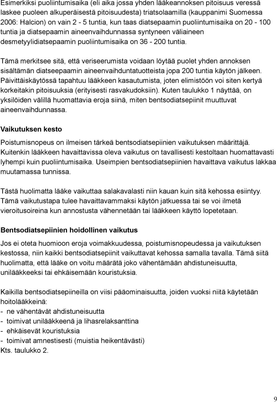 Tämä merkitsee sitä, että veriseerumista voidaan löytää puolet yhden annoksen sisältämän diatseepaamin aineenvaihduntatuotteista jopa 200 tuntia käytön jälkeen.