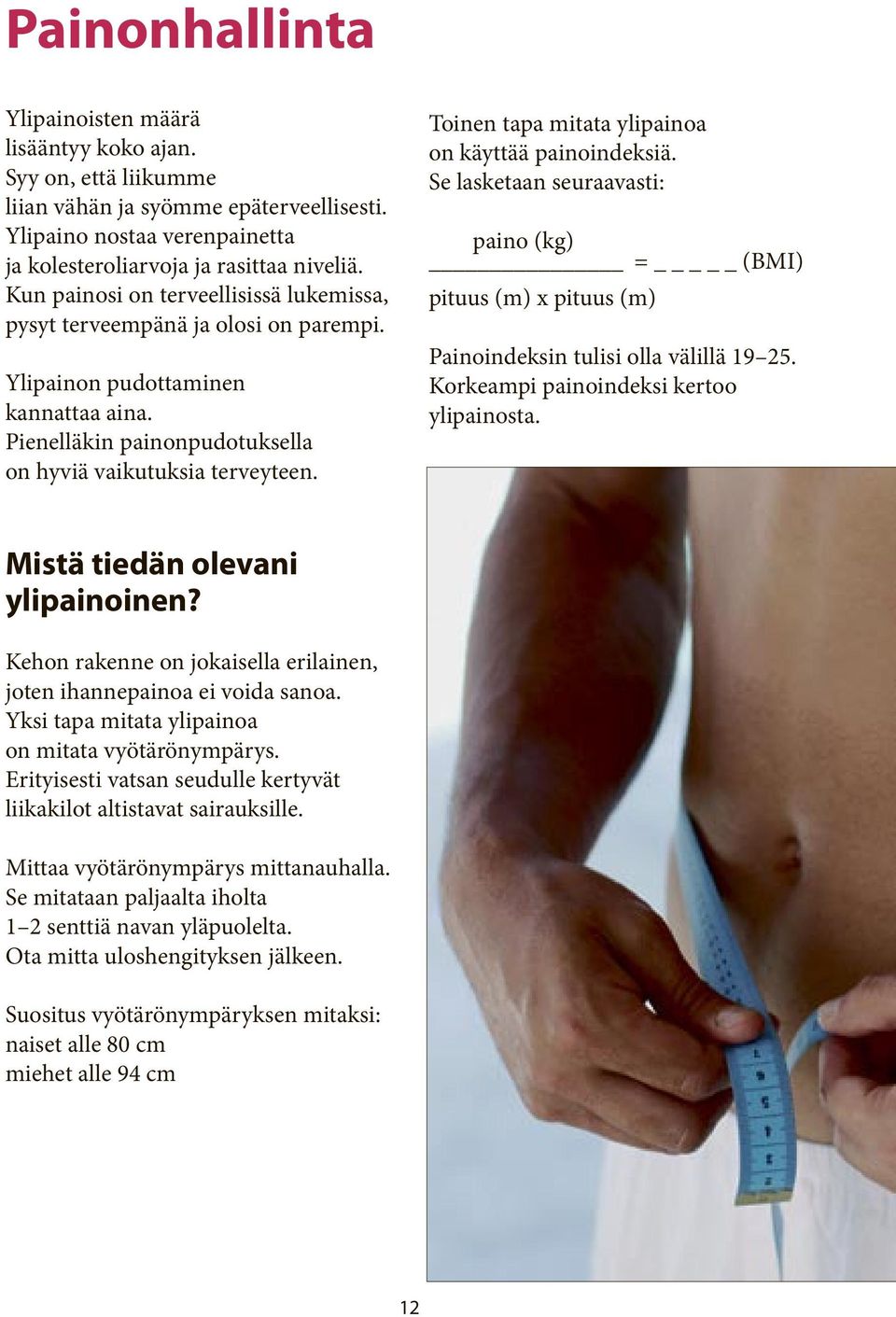 Toinen tapa mitata ylipainoa on käyttää painoindeksiä. Se lasketaan seuraavasti: paino (kg) = _ (BMI) pituus (m) x pituus (m) Painoindeksin tulisi olla välillä 19 25.