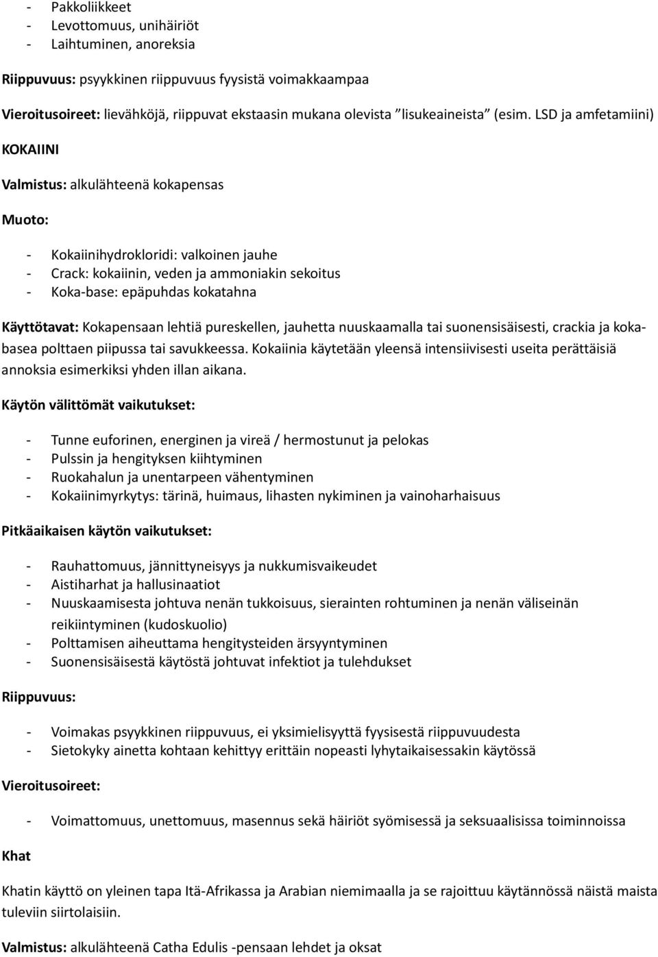 LSD ja amfetamiini) KOKAIINI Valmistus: alkulähteenä kokapensas Muoto: - Kokaiinihydrokloridi: valkoinen jauhe - Crack: kokaiinin, veden ja ammoniakin sekoitus - Koka-base: epäpuhdas kokatahna