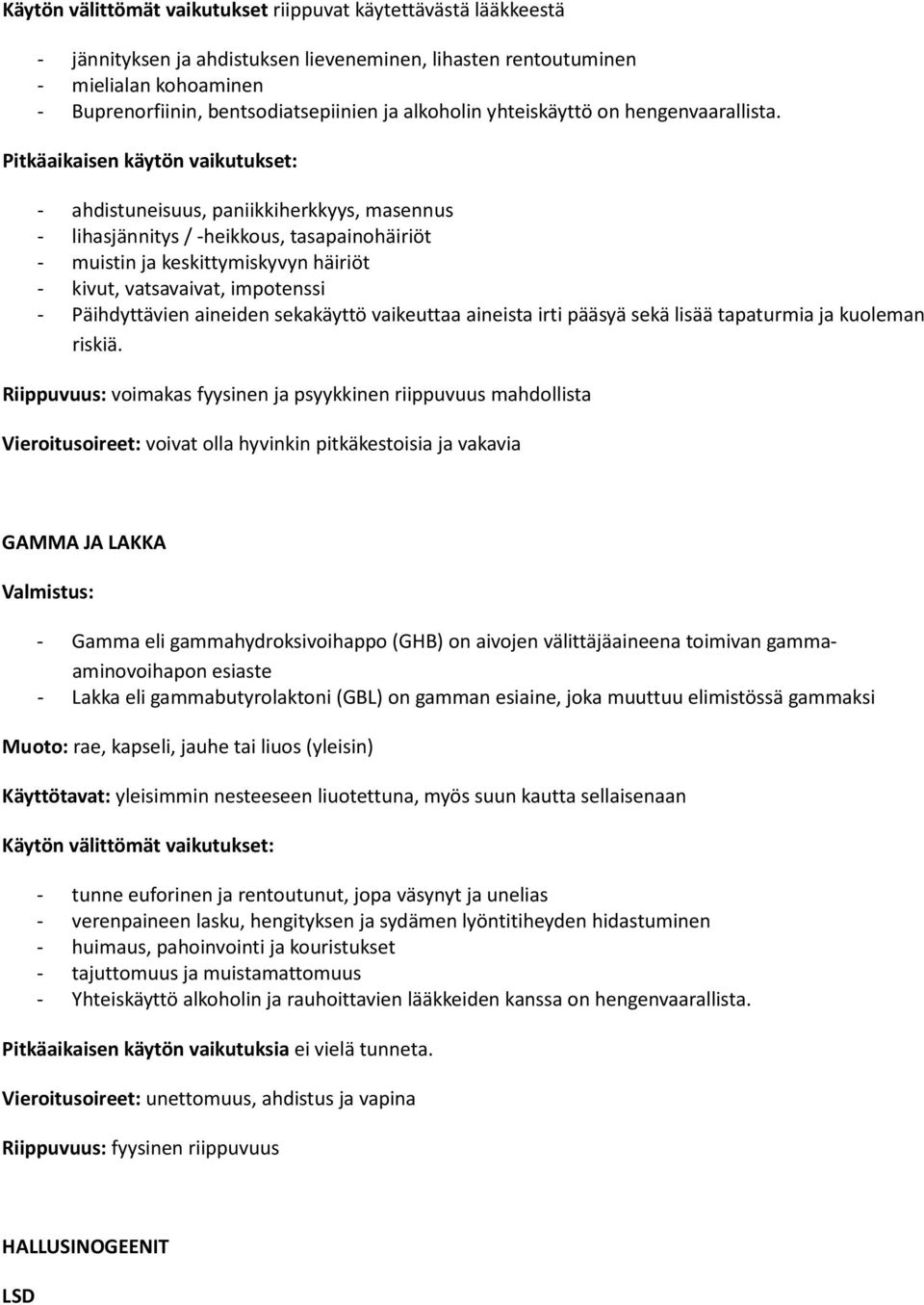 - ahdistuneisuus, paniikkiherkkyys, masennus - lihasjännitys / -heikkous, tasapainohäiriöt - muistin ja keskittymiskyvyn häiriöt - kivut, vatsavaivat, impotenssi - Päihdyttävien aineiden sekakäyttö