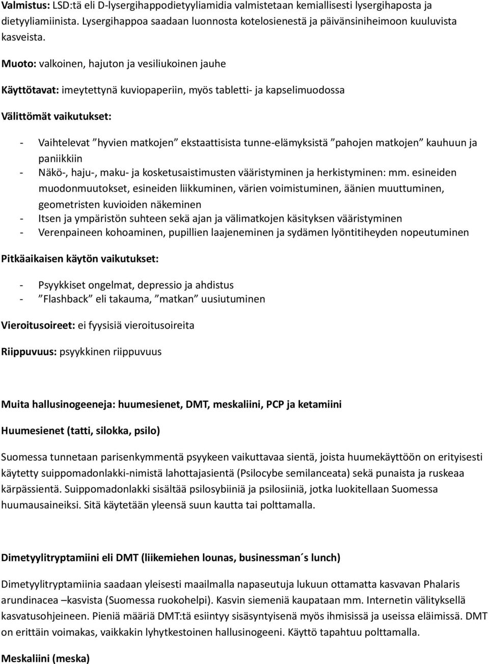 Muoto: valkoinen, hajuton ja vesiliukoinen jauhe Käyttötavat: imeytettynä kuviopaperiin, myös tabletti- ja kapselimuodossa Välittömät vaikutukset: - Vaihtelevat hyvien matkojen ekstaattisista