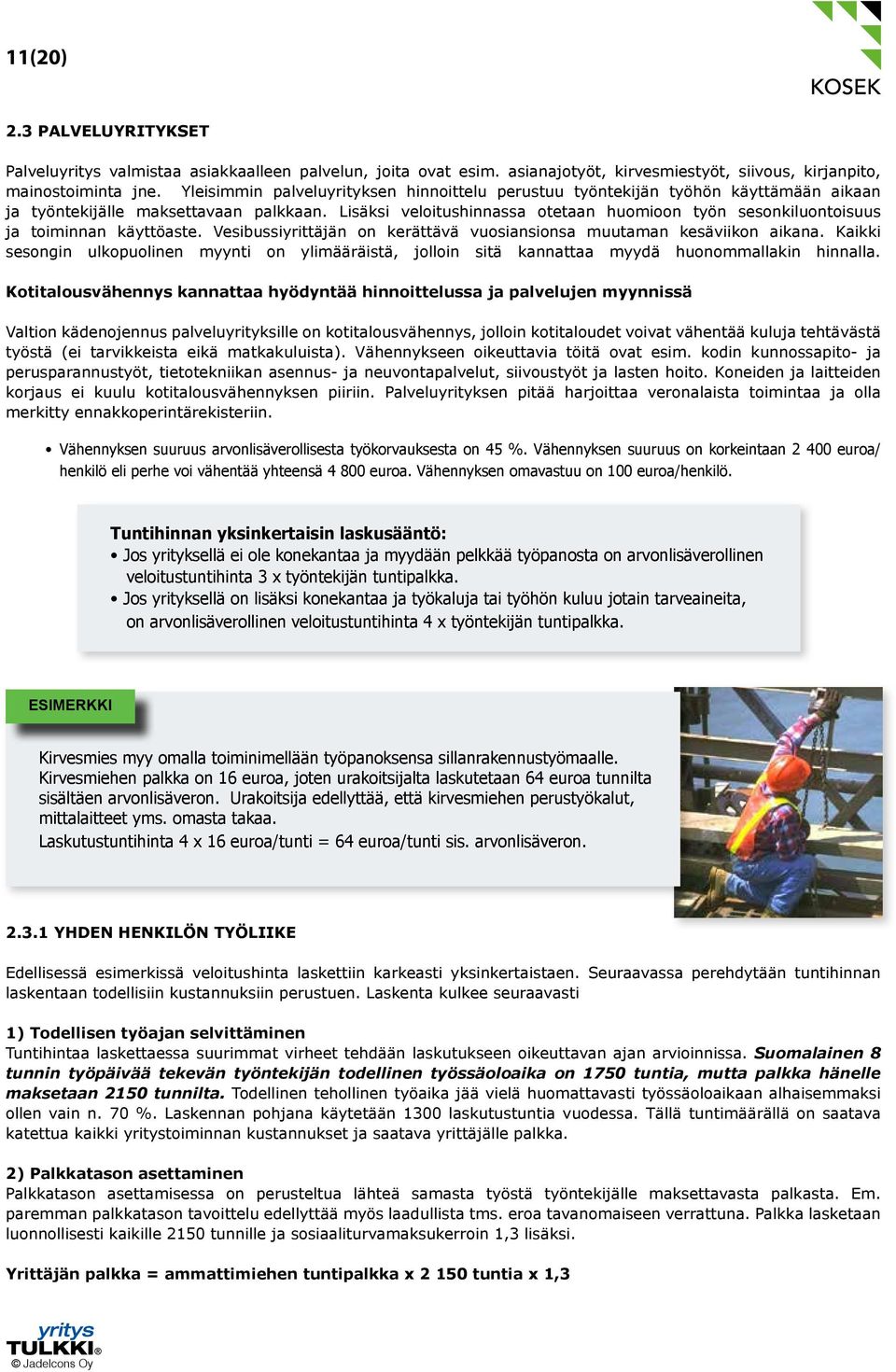 Lisäksi veloitushinnassa otetaan huomioon työn sesonkiluontoisuus ja toiminnan käyttöaste. Vesibussiyrittäjän on kerättävä vuosiansionsa muutaman kesäviikon aikana.