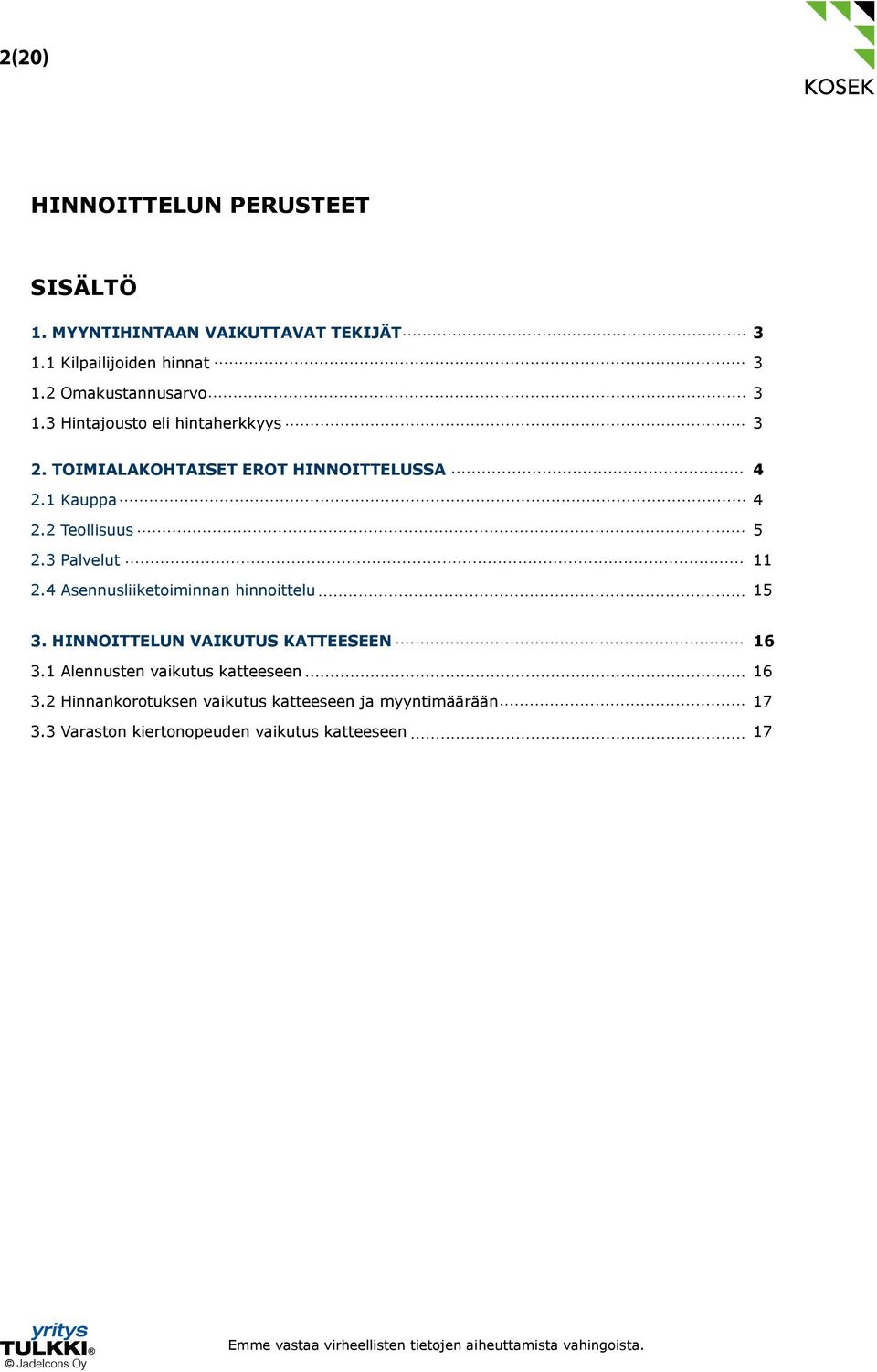 4 Asennusliiketoiminnan hinnoittelu 15 3. HINNOITTELUN VAIKUTUS KATTEESEEN 16 3.1 Alennusten vaikutus katteeseen 16 3.