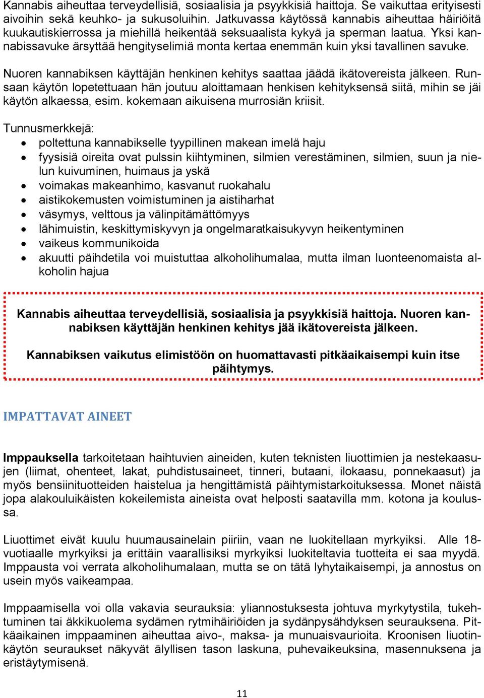 Yksi kannabissavuke ärsyttää hengityselimiä monta kertaa enemmän kuin yksi tavallinen savuke. Nuoren kannabiksen käyttäjän henkinen kehitys saattaa jäädä ikätovereista jälkeen.